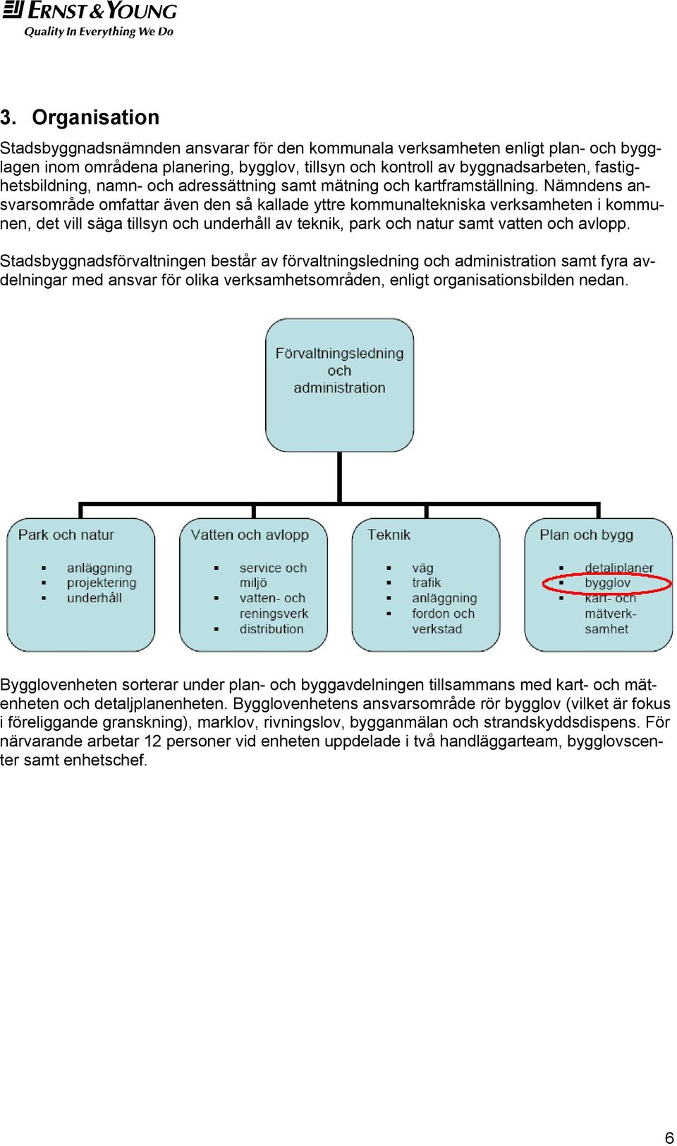 Nämndens ansvarsområde omfattar även den så kallade yttre kommunaltekniska verksamheten i kommunen, det vill säga tillsyn och underhåll av teknik, park och natur samt vatten och avlopp.