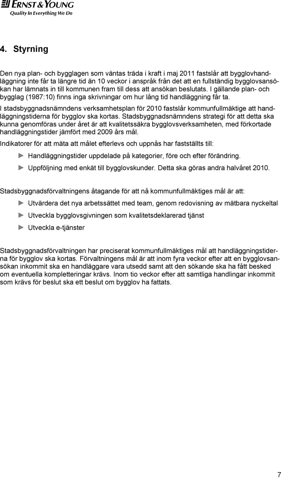 I stadsbyggnadsnämndens verksamhetsplan för 2010 fastslår kommunfullmäktige att handläggningstiderna för bygglov ska kortas.