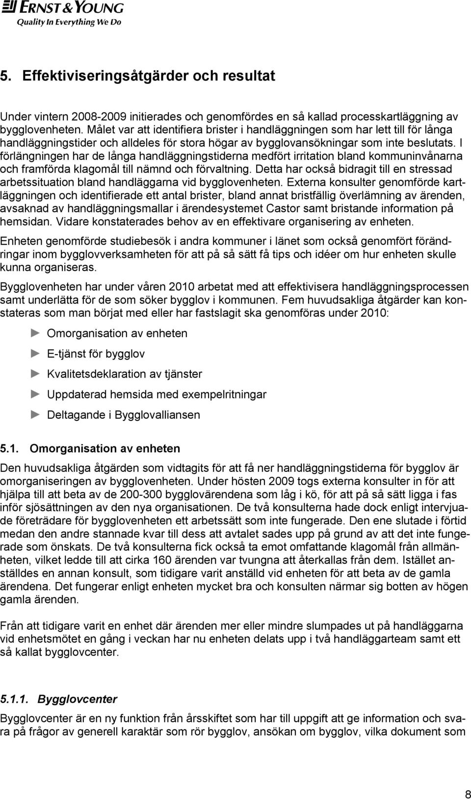 I förlängningen har de långa handläggningstiderna medfört irritation bland kommuninvånarna och framförda klagomål till nämnd och förvaltning.