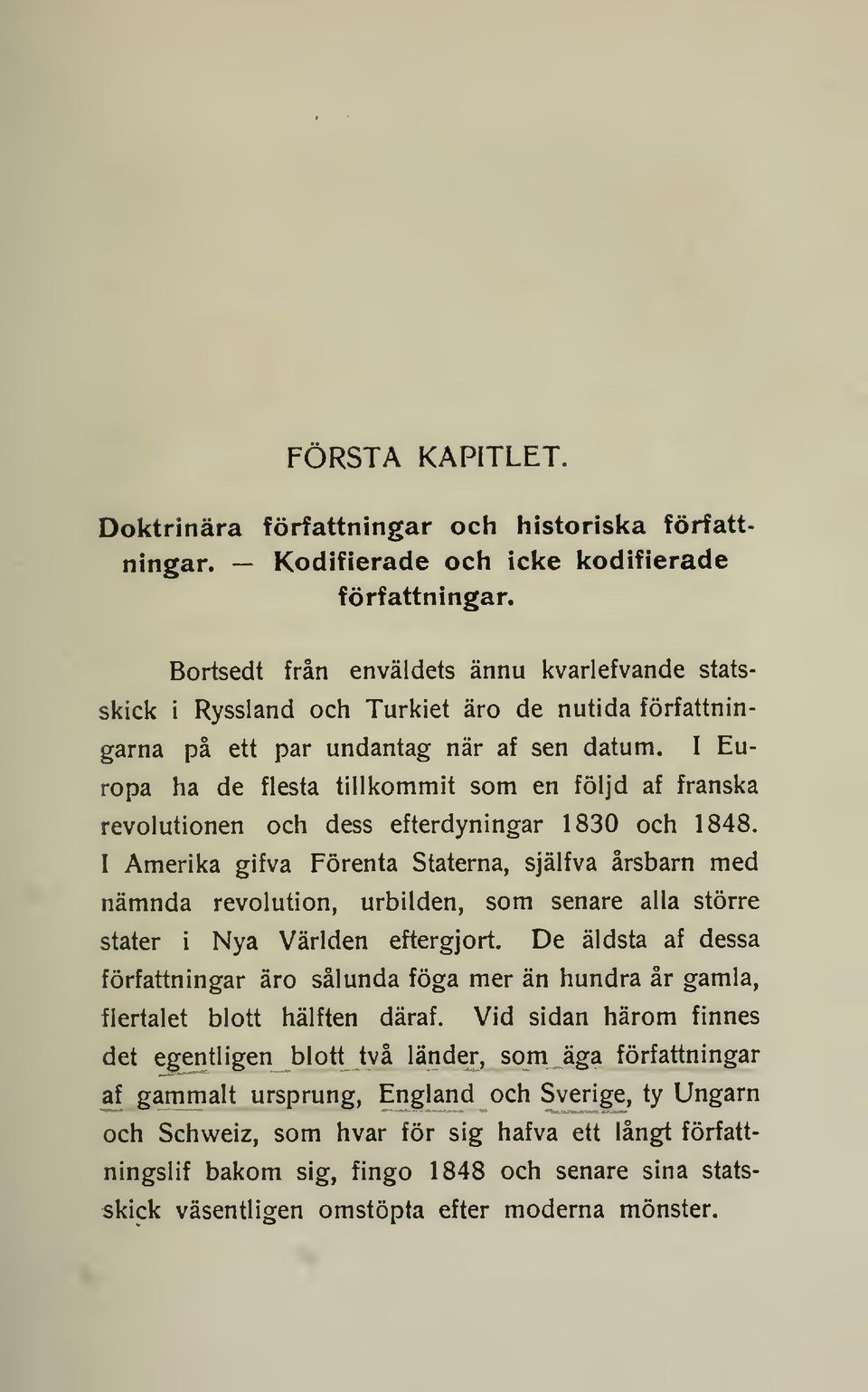 I Europa ha de flesta tillkommit som en följd af franska revolutionen och dess efterdyningar 1830 och 1848.