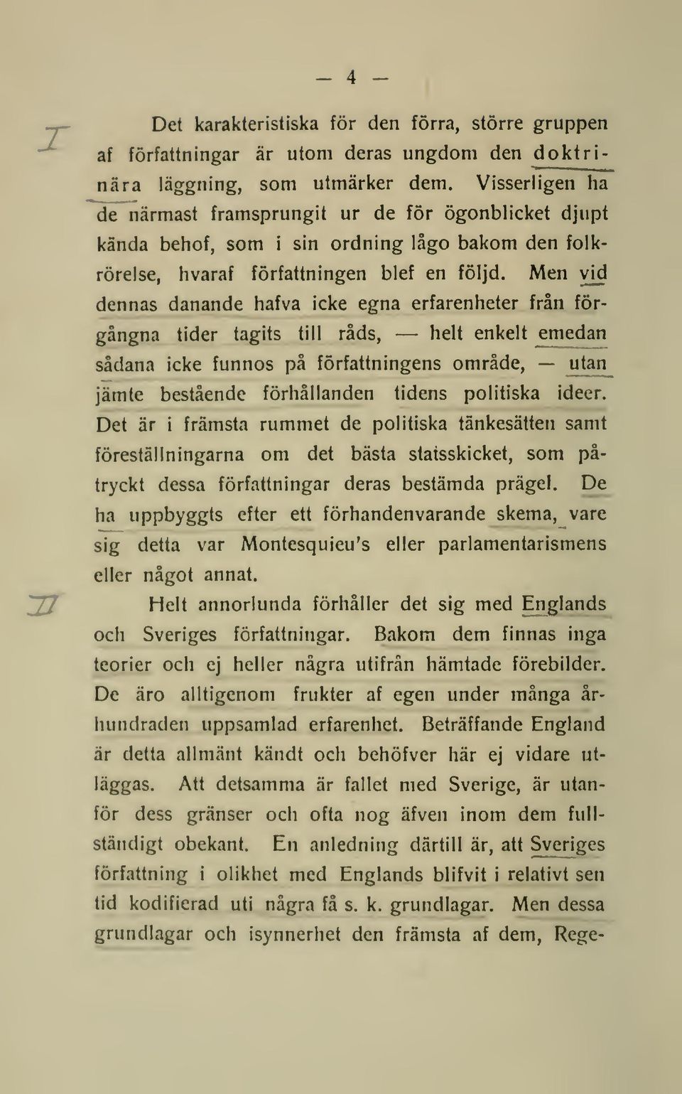 Men vid dennas danande hafva icke egna erfarenheter från förgångna tider tagits till råds, helt enkelt emedan sådana icke funnos på författningens område, utan_ jämte bestående förhållanden tidens