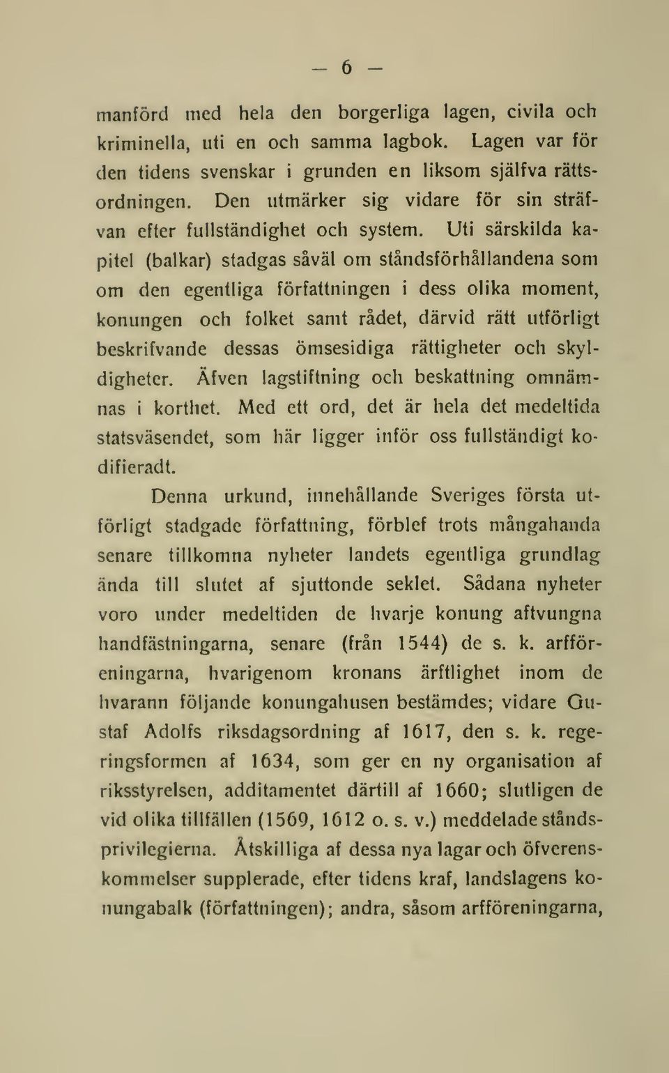 Uti särskilda kapitel (balkar) stadgas såväl om ståndsförhållandena som om den egentliga författningen i dess olika moment, konungen och folket samt rådet, därvid rätt utförligt beskrifvande dessas