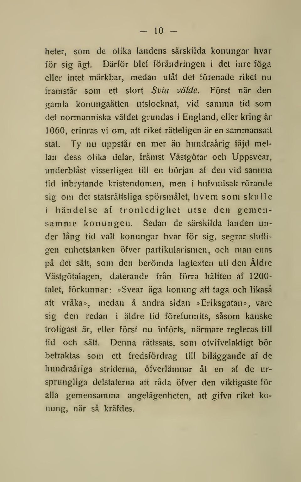 Först när den gamla konungaätten utslocknat, vid samma tid som det normanniska väldet grundas i England, eller kring år 1060, erinras vi om, att riket rätteligen aren sammansatt stat.