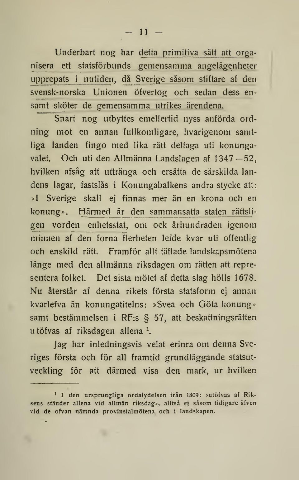 Snart nog utbyttes emellertid nyss anförda ordning mot en annan fullkomligare, hvarigenom samtliga landen fingo med lika rätt deltaga uti konungavalet.