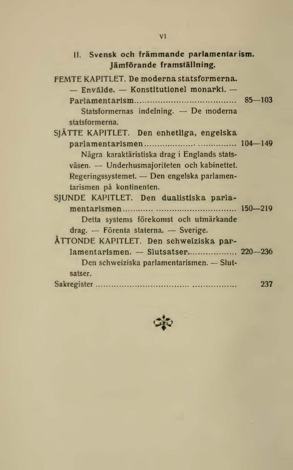 Den eniietliga, engelska parlamentarismen 104 149 Nägra karaktäristiska drag i Englands statsväsen. Underhusmajoriteten och kabinettet. Regeringssystemet.