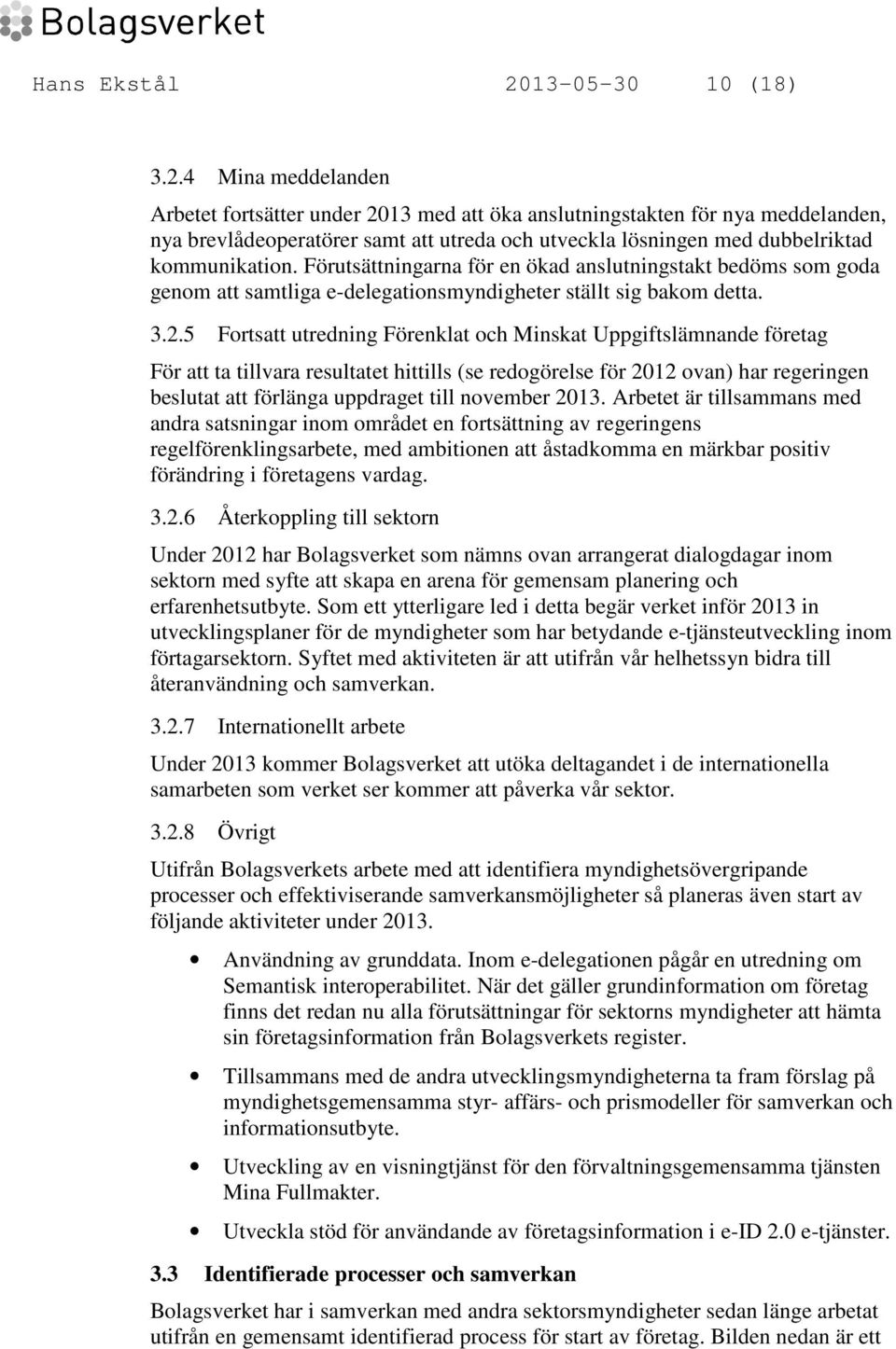 4 Mina meddelanden Arbetet fortsätter under 2013 med att öka anslutningstakten för nya meddelanden, nya brevlådeoperatörer samt att utreda och utveckla lösningen med dubbelriktad kommunikation.