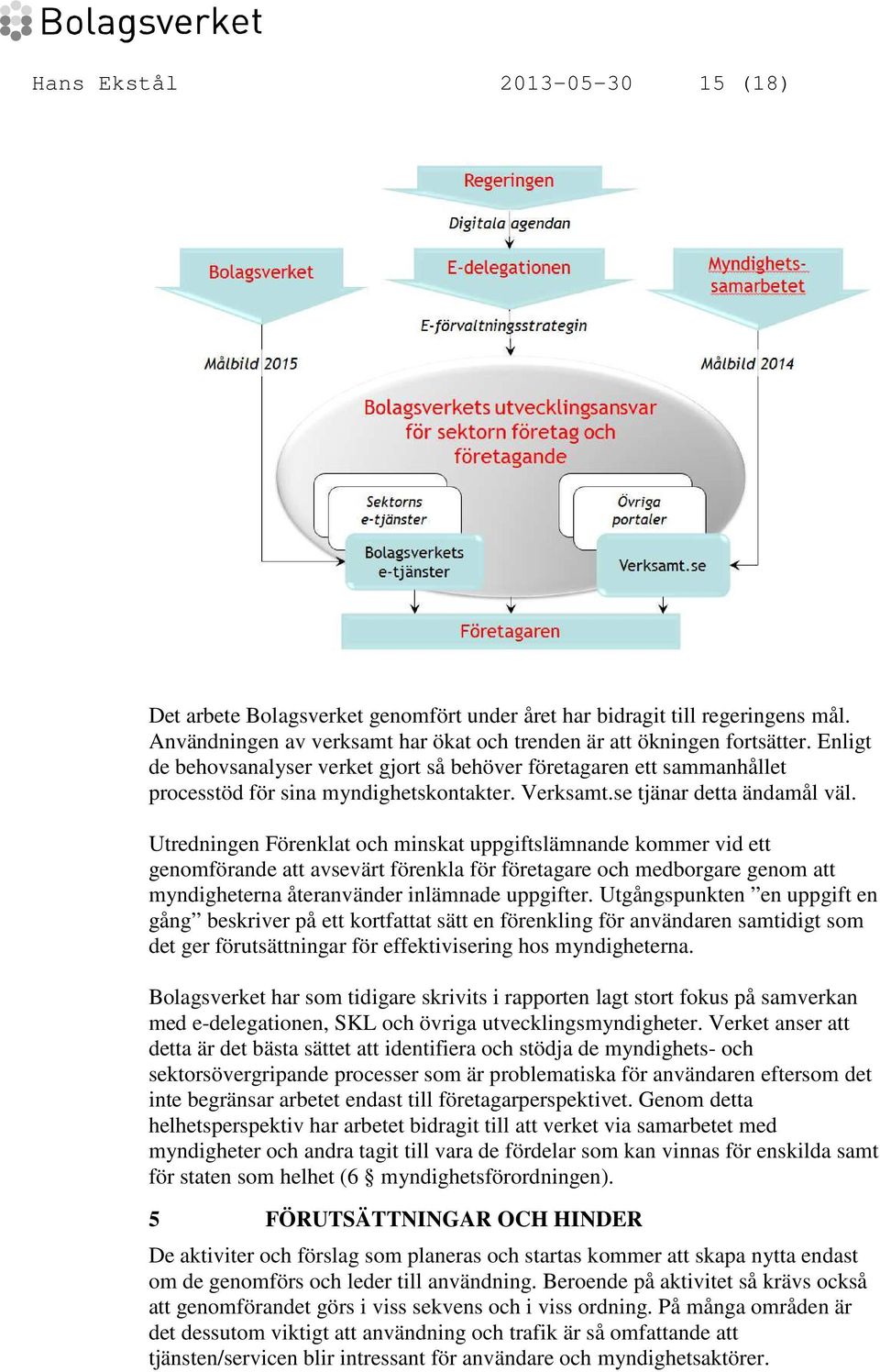 Utredningen Förenklat och minskat uppgiftslämnande kommer vid ett genomförande att avsevärt förenkla för företagare och medborgare genom att myndigheterna återanvänder inlämnade uppgifter.