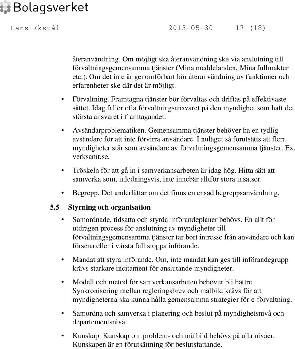 Avsändarproblematiken. Gemensamma tjänster behöver ha en tydlig avsändare för att inte förvirra användare.