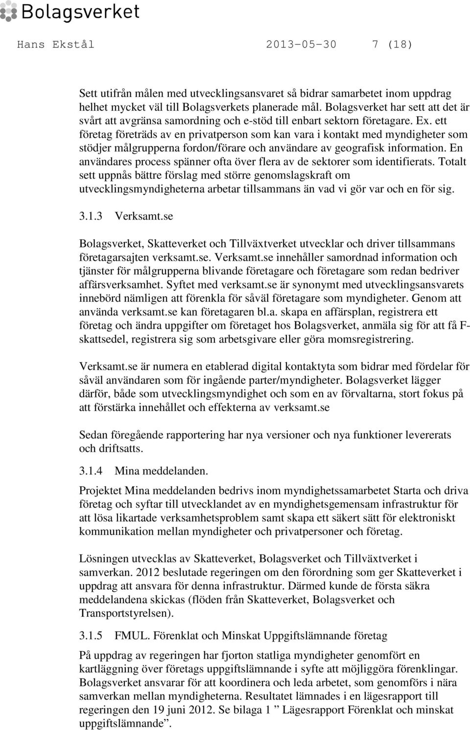 ett företag företräds av en privatperson som kan vara i kontakt med myndigheter som stödjer målgrupperna fordon/förare och användare av geografisk information.