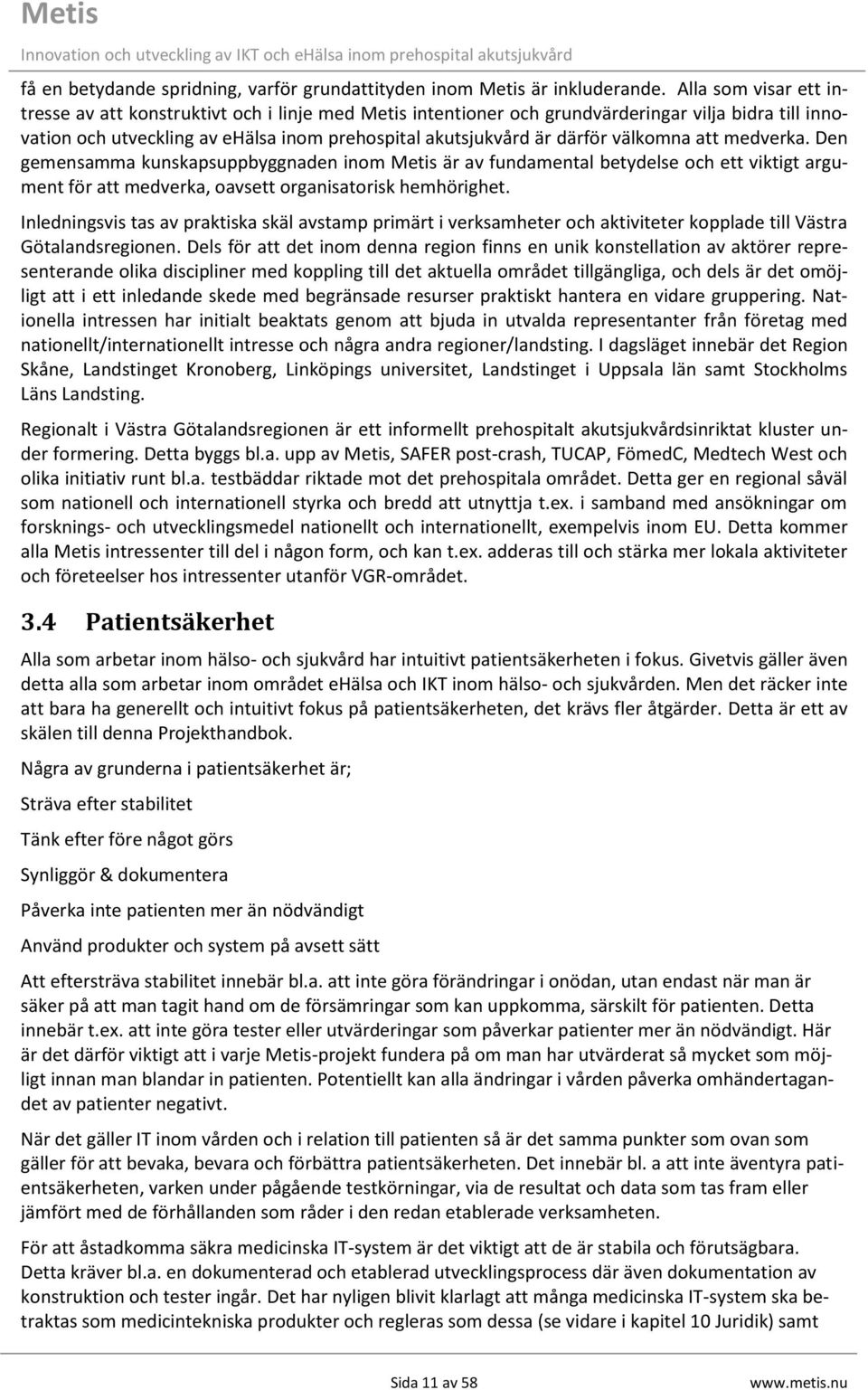 välkomna att medverka. Den gemensamma kunskapsuppbyggnaden inom Metis är av fundamental betydelse och ett viktigt argument för att medverka, oavsett organisatorisk hemhörighet.