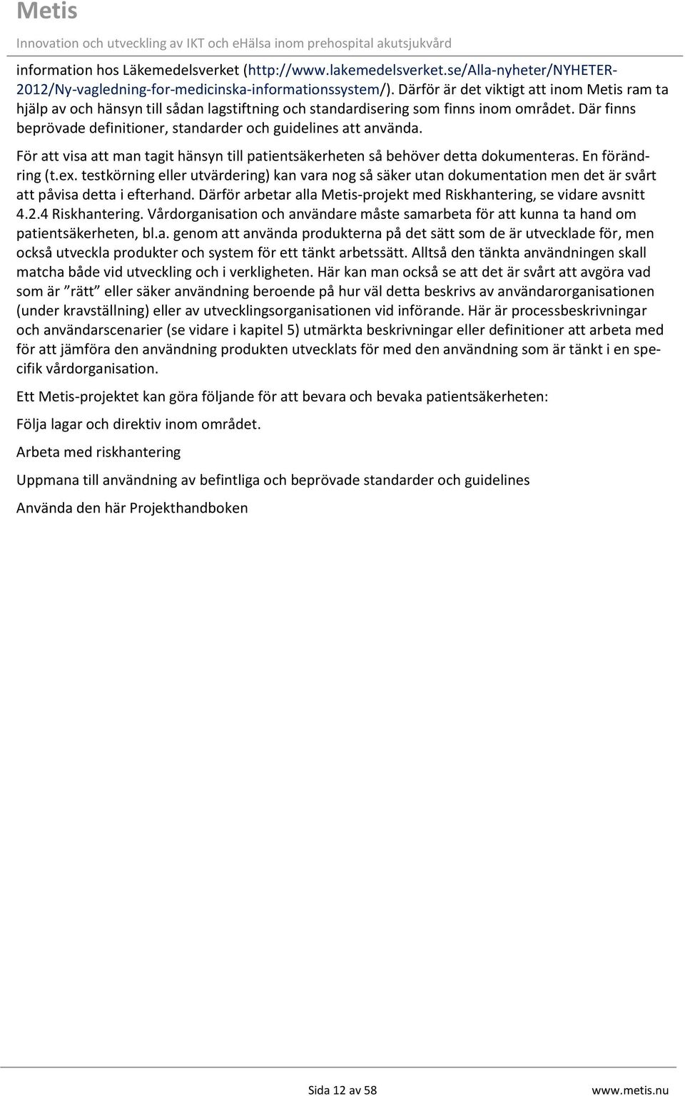 Där finns beprövade definitioner, standarder och guidelines att använda. För att visa att man tagit hänsyn till patientsäkerheten så behöver detta dokumenteras. En förändring (t.ex.