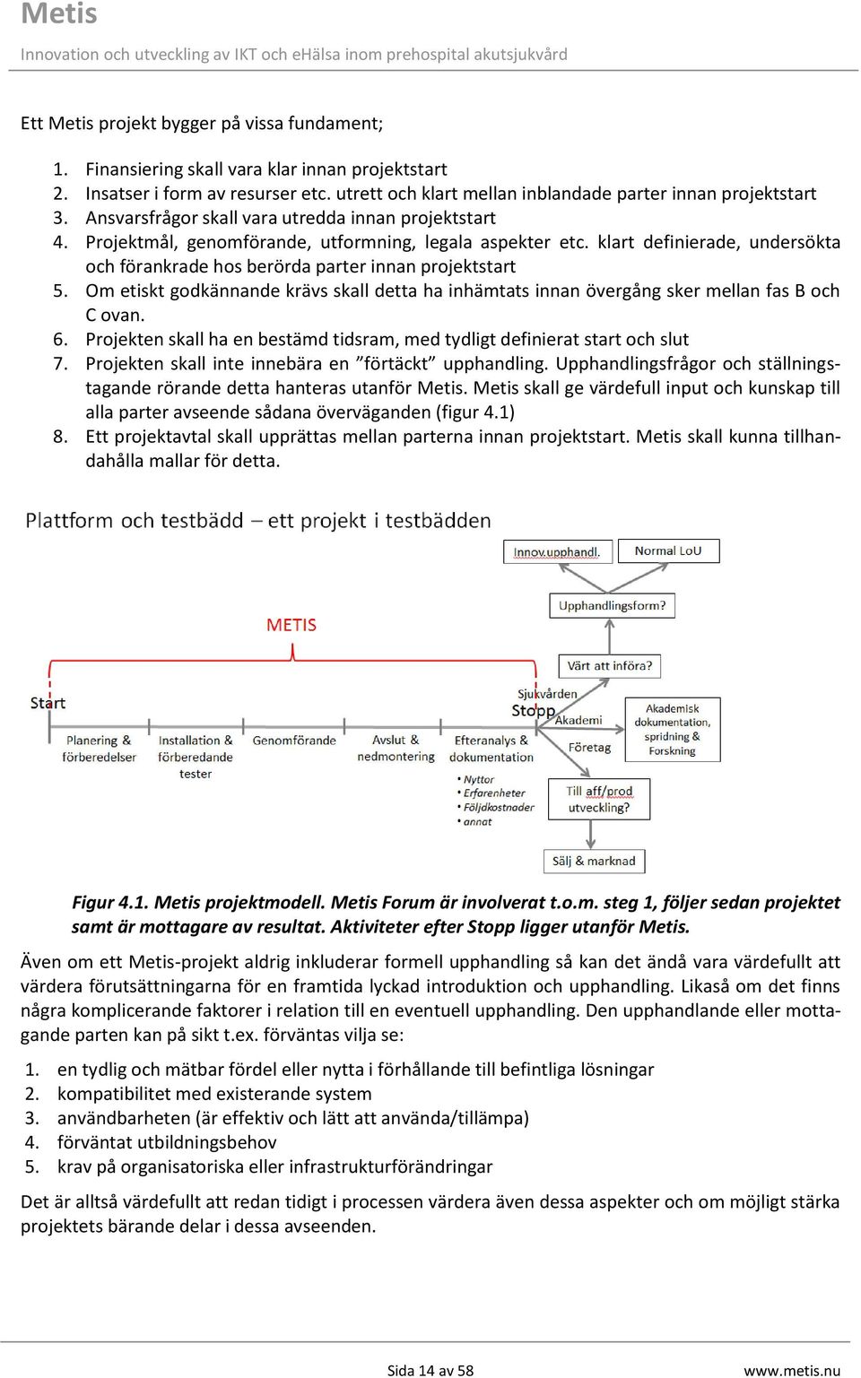 Om etiskt godkännande krävs skall detta ha inhämtats innan övergång sker mellan fas B och C ovan. 6. Projekten skall ha en bestämd tidsram, med tydligt definierat start och slut 7.