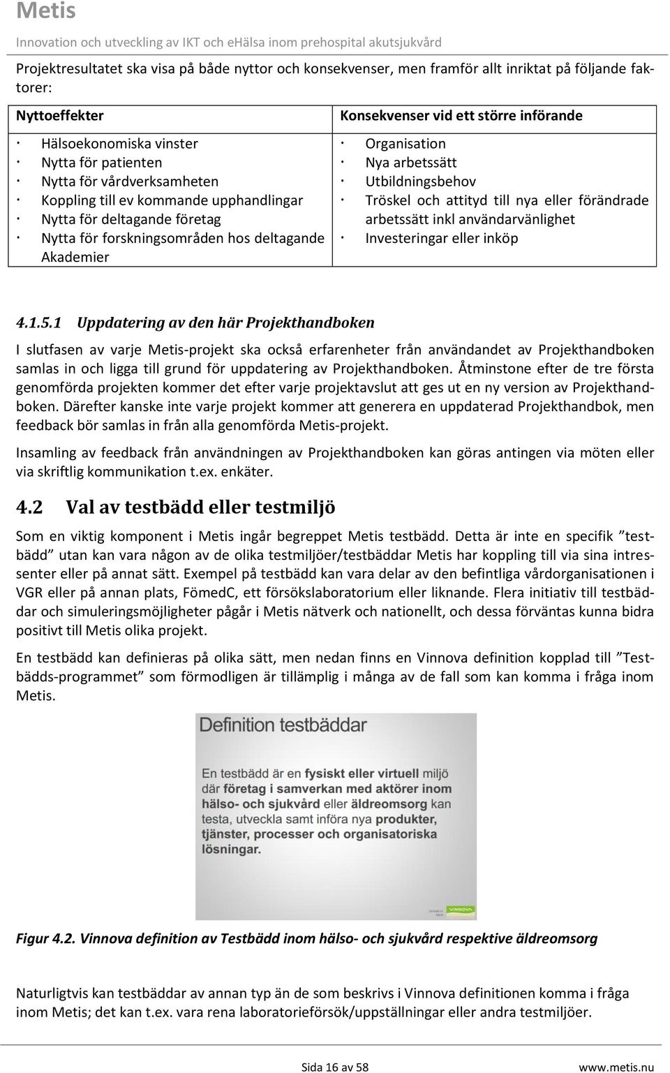Utbildningsbehov Tröskel och attityd till nya eller förändrade arbetssätt inkl användarvänlighet Investeringar eller inköp 4.1.5.