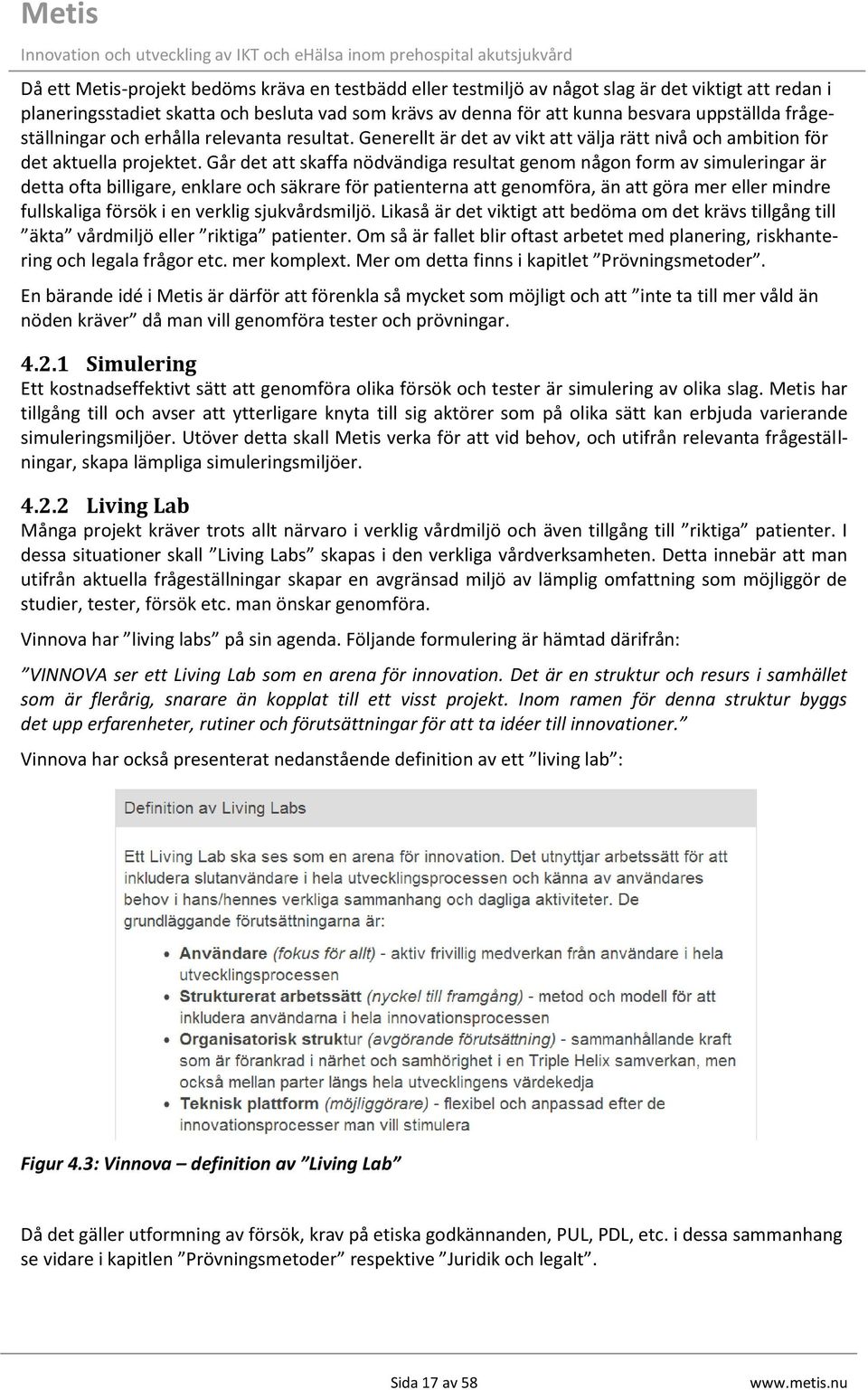 Går det att skaffa nödvändiga resultat genom någon form av simuleringar är detta ofta billigare, enklare och säkrare för patienterna att genomföra, än att göra mer eller mindre fullskaliga försök i