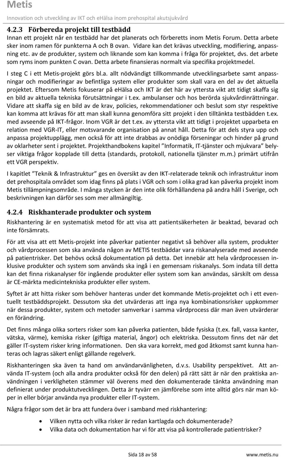 Detta arbete finansieras normalt via specifika projektmedel. I steg C i ett Metis-projekt görs bl.a. allt nödvändigt tillkommande utvecklingsarbete samt anpassningar och modifieringar av befintliga system eller produkter som skall vara en del av det aktuella projektet.