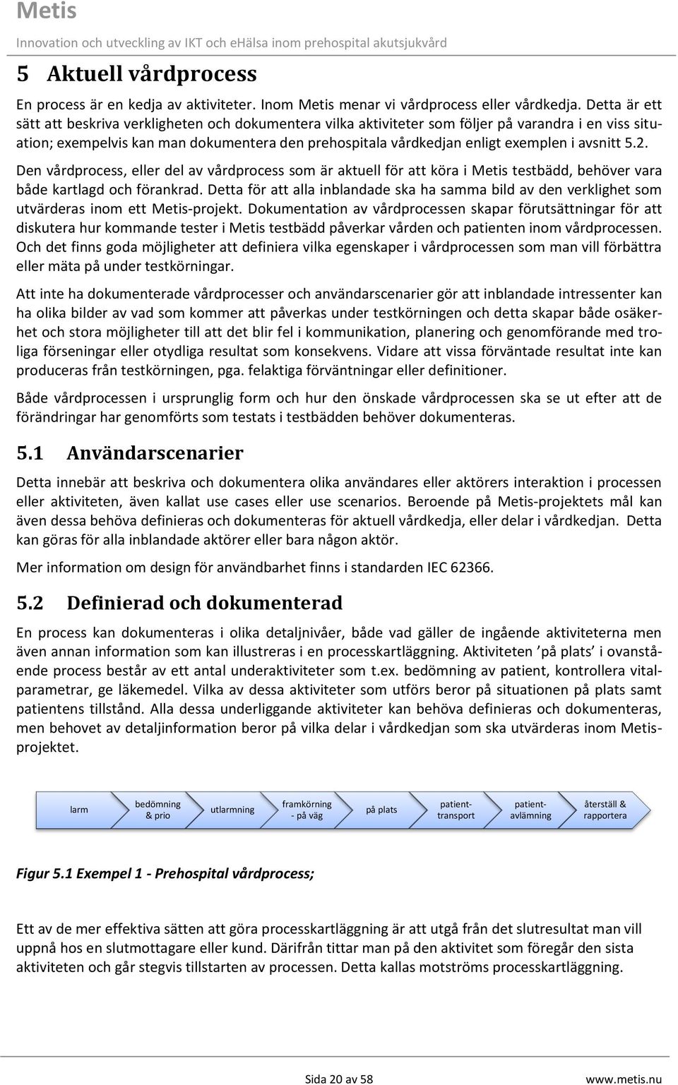 avsnitt 5.2. Den vårdprocess, eller del av vårdprocess som är aktuell för att köra i Metis testbädd, behöver vara både kartlagd och förankrad.