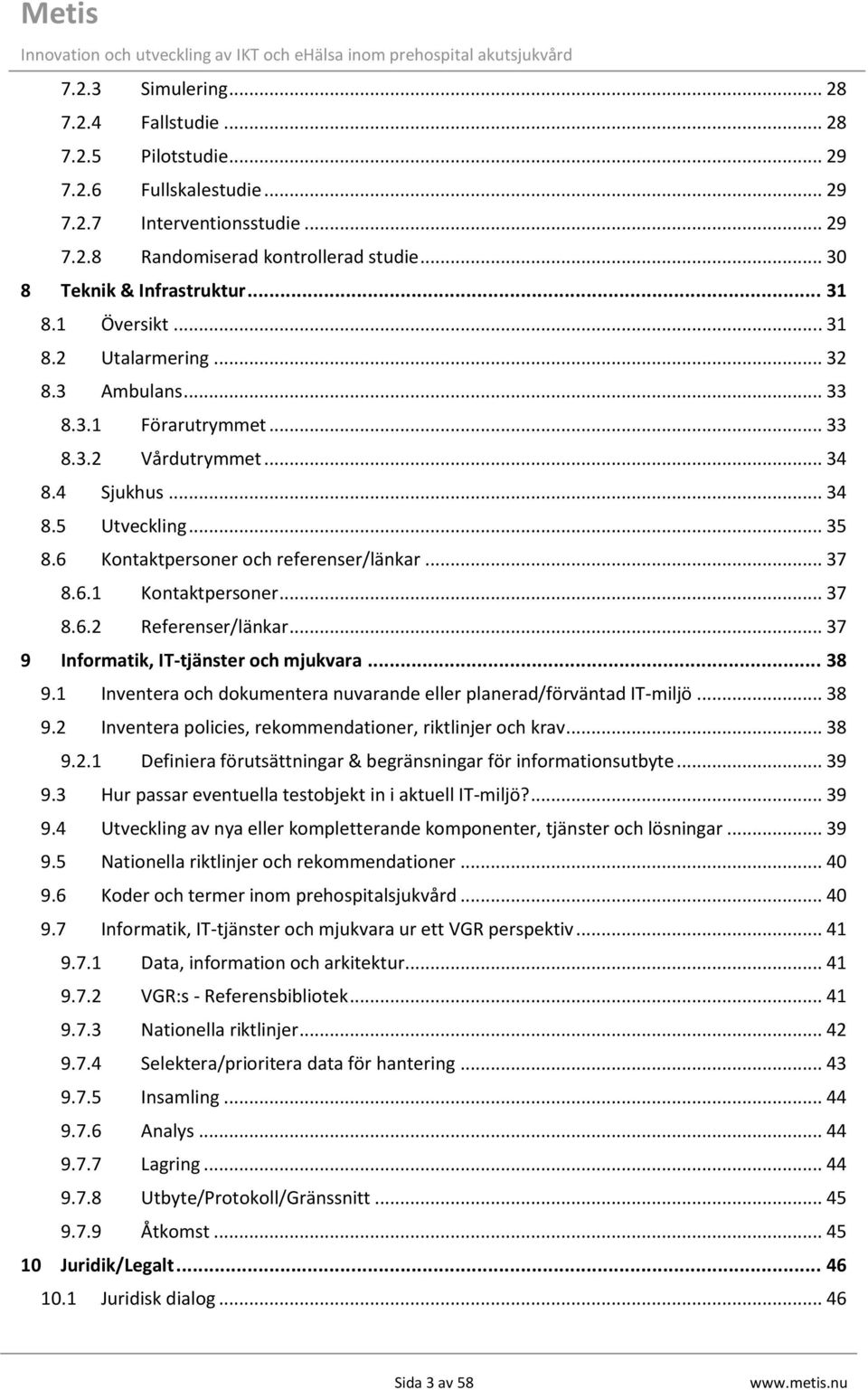 .. 37 8.6.1 Kontaktpersoner... 37 8.6.2 Referenser/länkar... 37 9 Informatik, IT-tjänster och mjukvara... 38 9.1 Inventera och dokumentera nuvarande eller planerad/förväntad IT-miljö... 38 9.2 Inventera policies, rekommendationer, riktlinjer och krav.