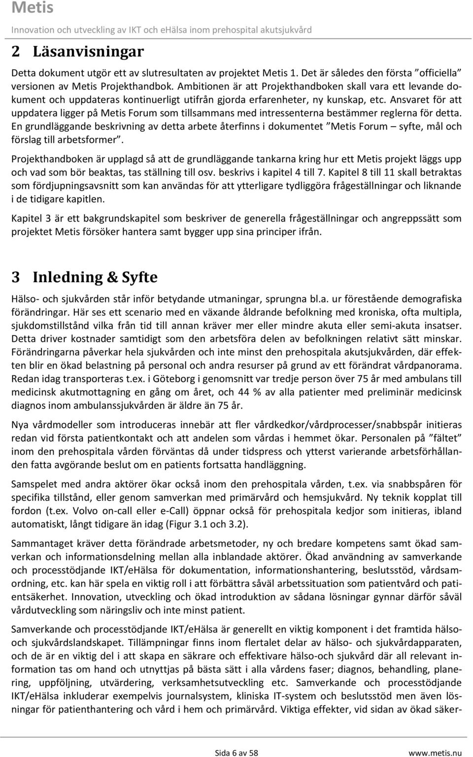 Ansvaret för att uppdatera ligger på Metis Forum som tillsammans med intressenterna bestämmer reglerna för detta.