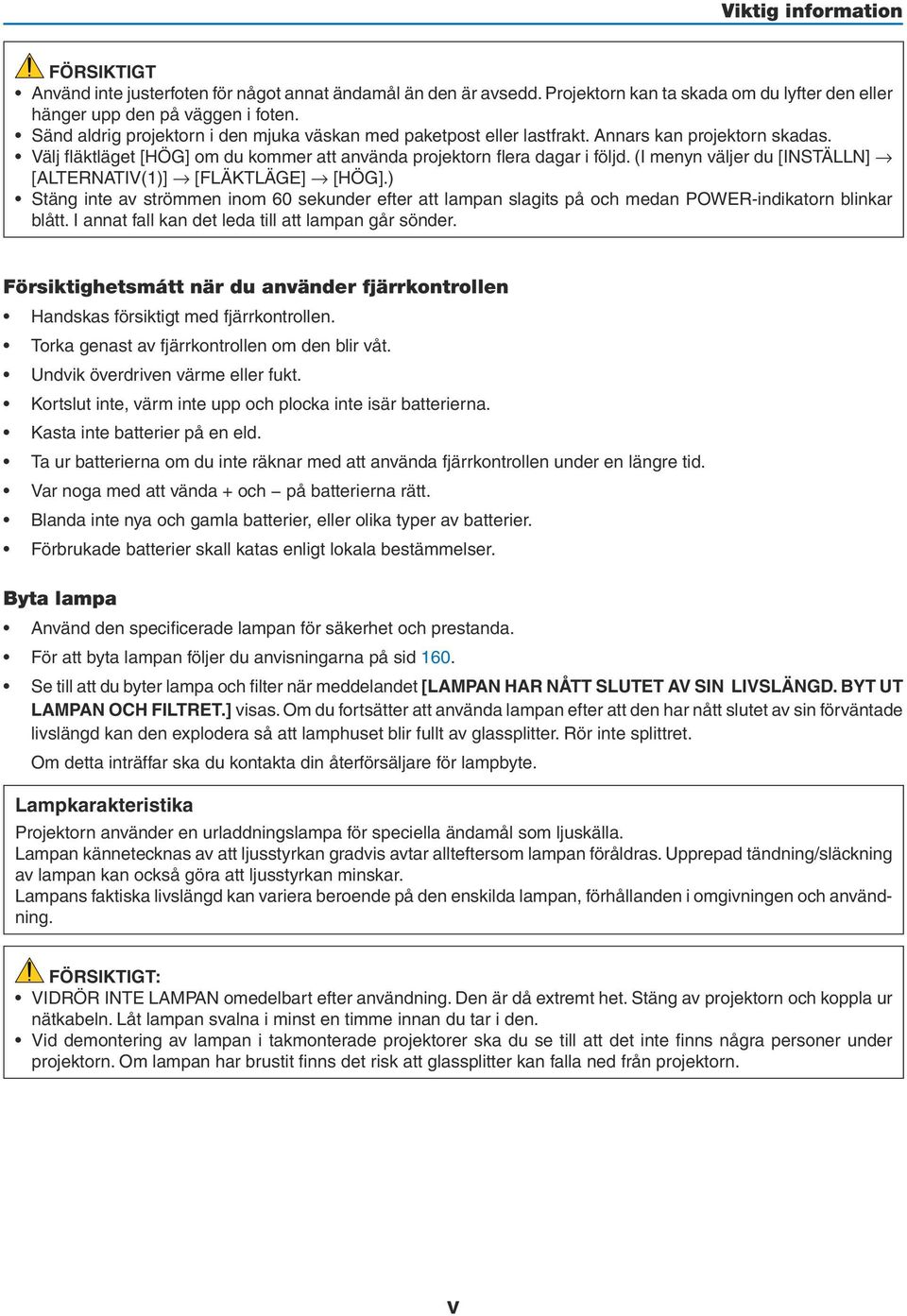 (I menyn väljer du [INSTÄLLN] [ALTERNATIV(1)] [FLÄKTLÄGE] [HÖG].) Stäng inte av strömmen inom 60 sekunder efter att lampan slagits på och medan POWER-indikatorn blinkar blått.