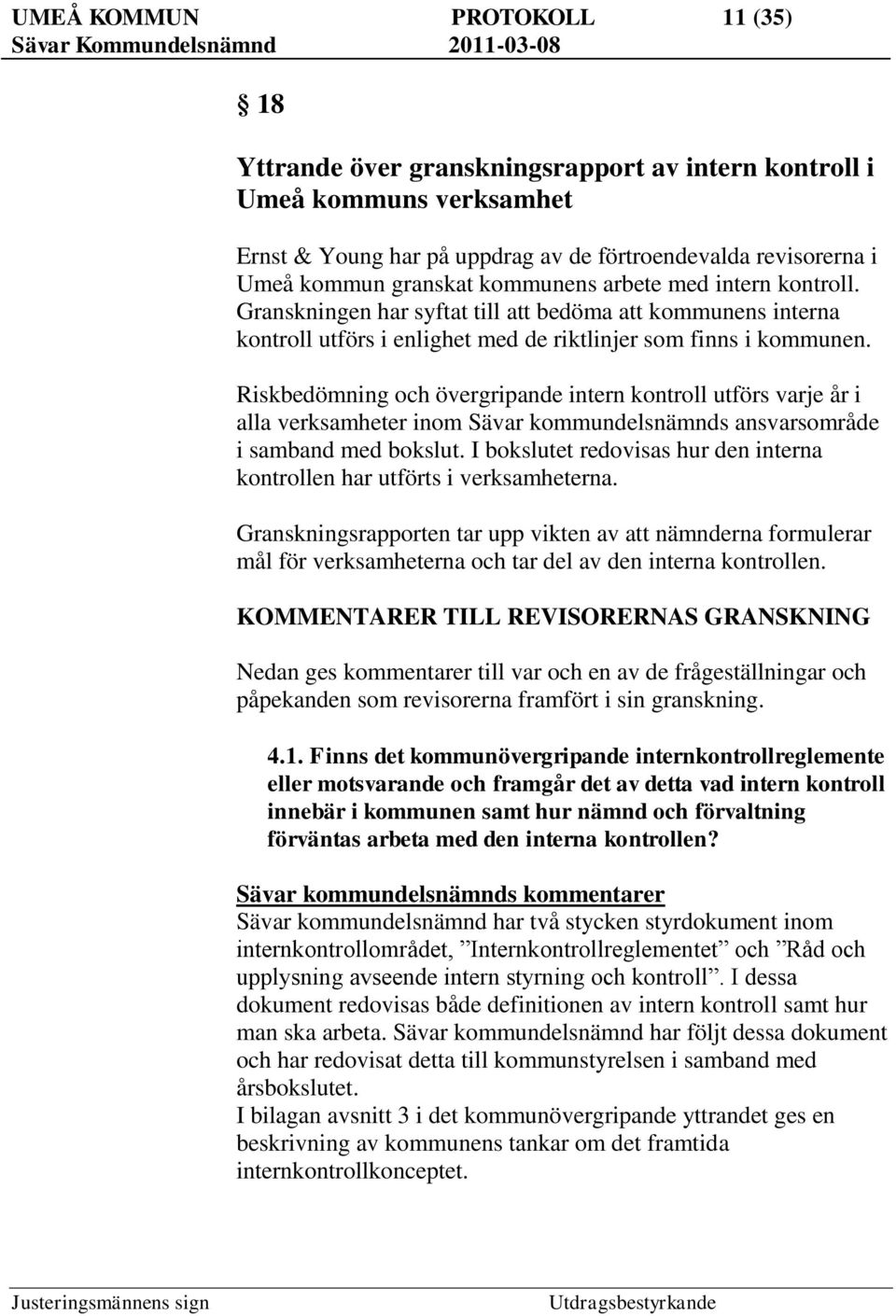 Riskbedömning och övergripande intern kontroll utförs varje år i alla verksamheter inom Sävar kommundelsnämnds ansvarsområde i samband med bokslut.