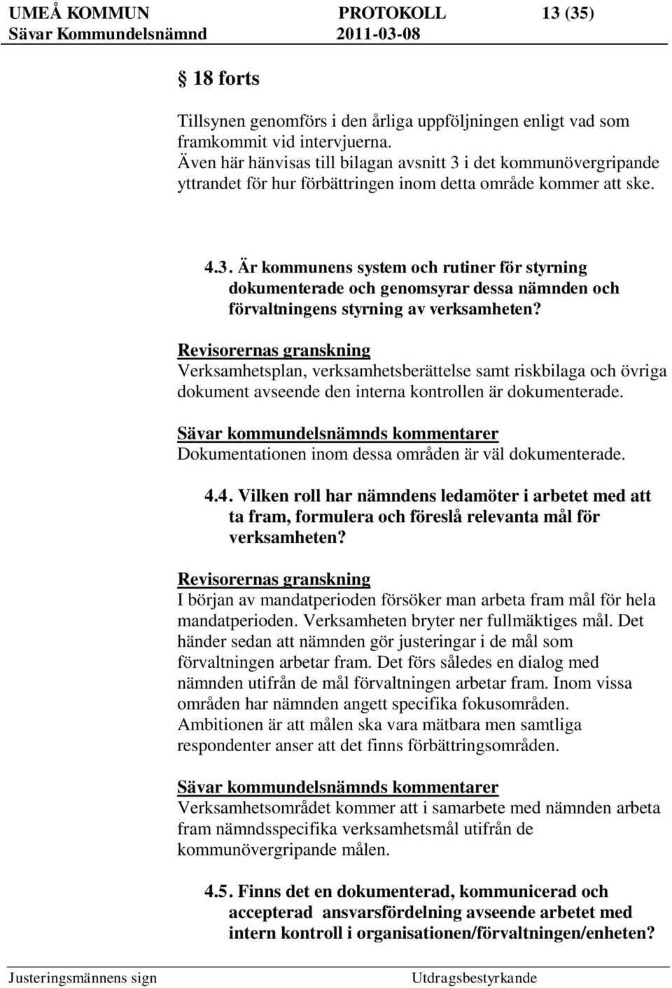 Revisorernas granskning Verksamhetsplan, verksamhetsberättelse samt riskbilaga och övriga dokument avseende den interna kontrollen är dokumenterade.