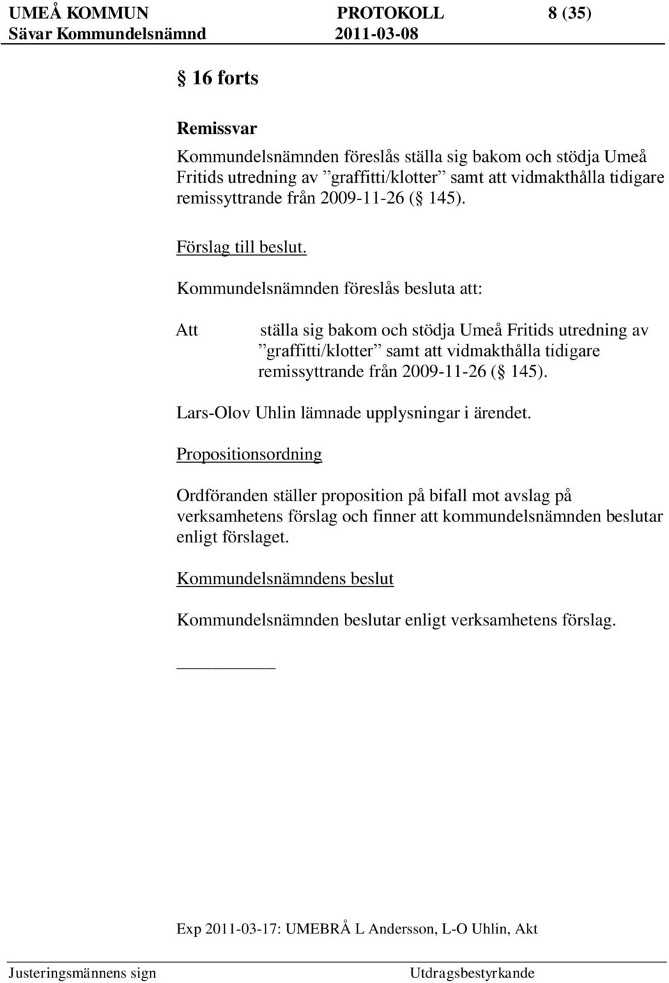 Kommundelsnämnden föreslås besluta att: Att ställa sig bakom och stödja Umeå Fritids utredning av graffitti/klotter samt att vidmakthålla tidigare remissyttrande från 2009-11-26 ( 145).