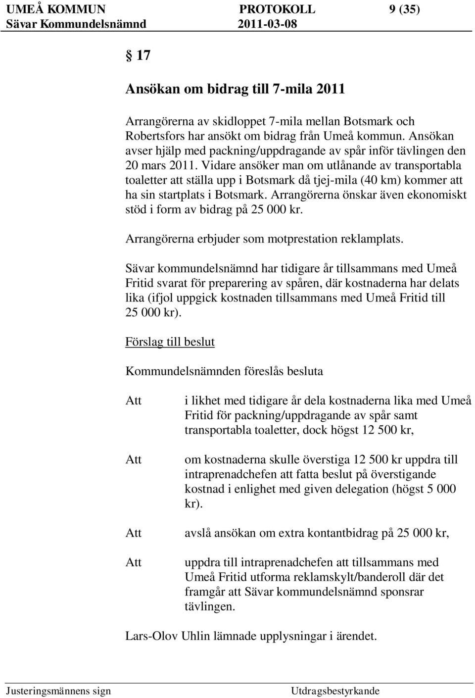 Vidare ansöker man om utlånande av transportabla toaletter att ställa upp i Botsmark då tjej-mila (40 km) kommer att ha sin startplats i Botsmark.