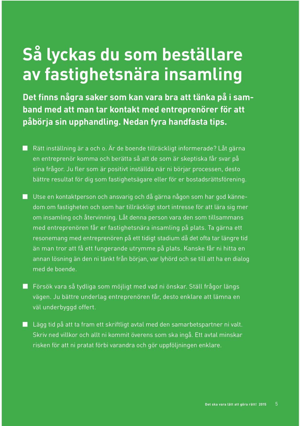 Ju fler som är positivt inställda när ni börjar processen, desto bättre resultat för dig som fastighetsägare eller för er bostadsrättsförening.