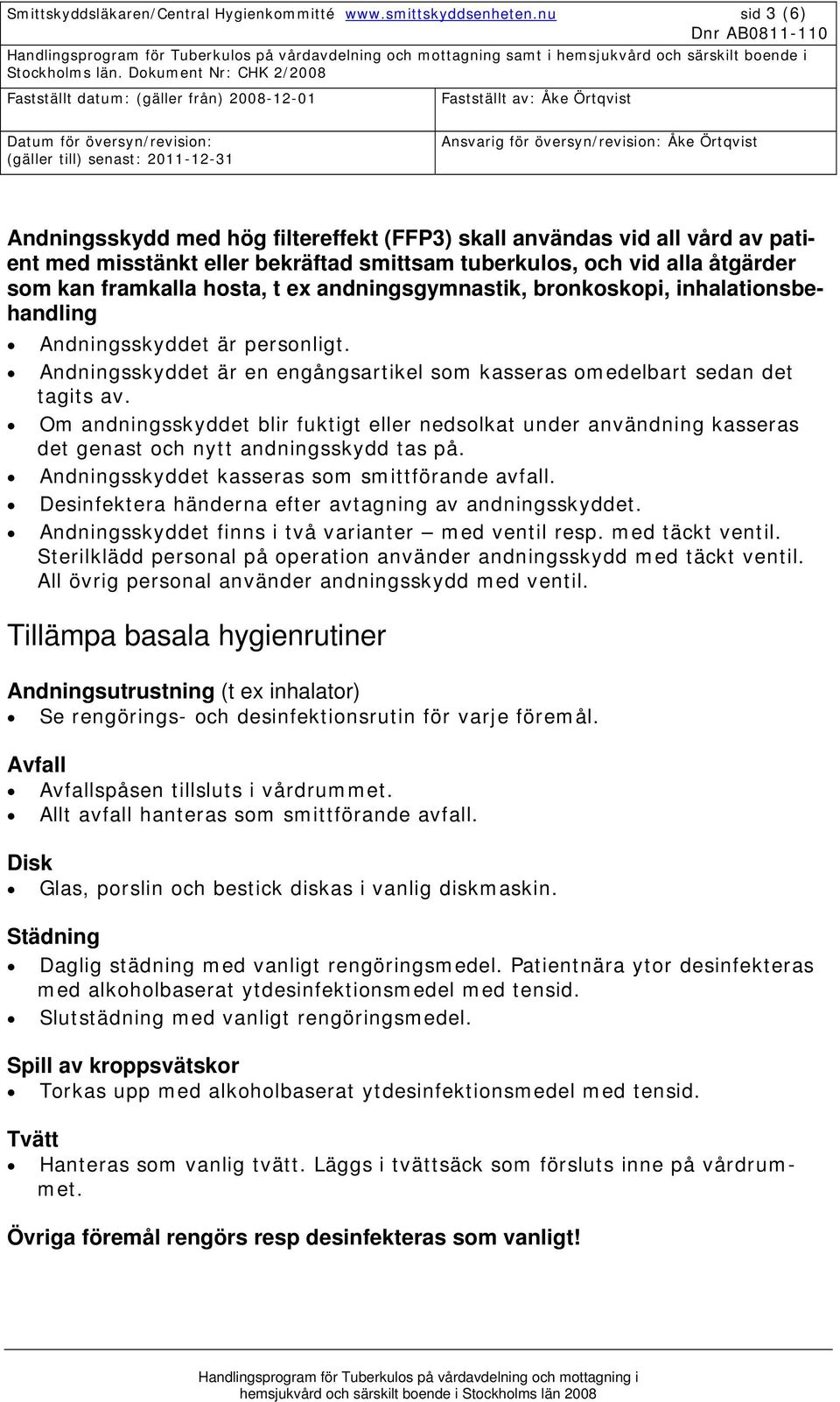 andningsgymnastik, bronkoskopi, inhalationsbehandling Andningsskyddet är personligt. Andningsskyddet är en engångsartikel som kasseras omedelbart sedan det tagits av.