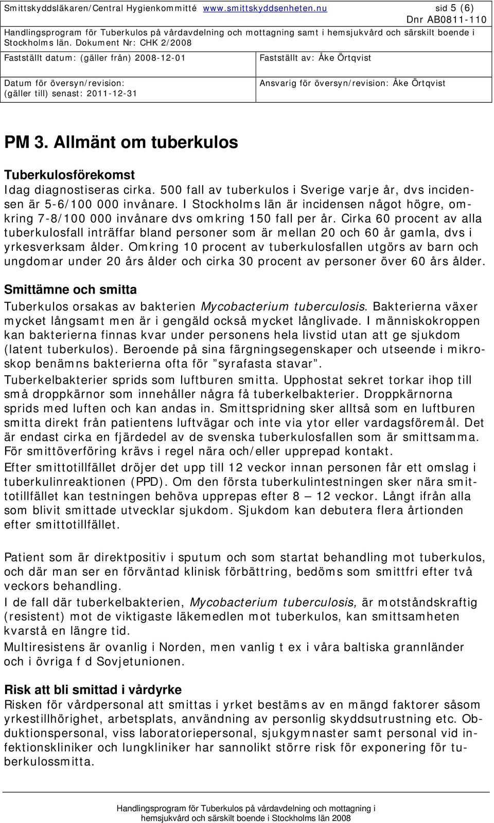 Cirka 60 procent av alla tuberkulosfall inträffar bland personer som är mellan 20 och 60 år gamla, dvs i yrkesverksam ålder.