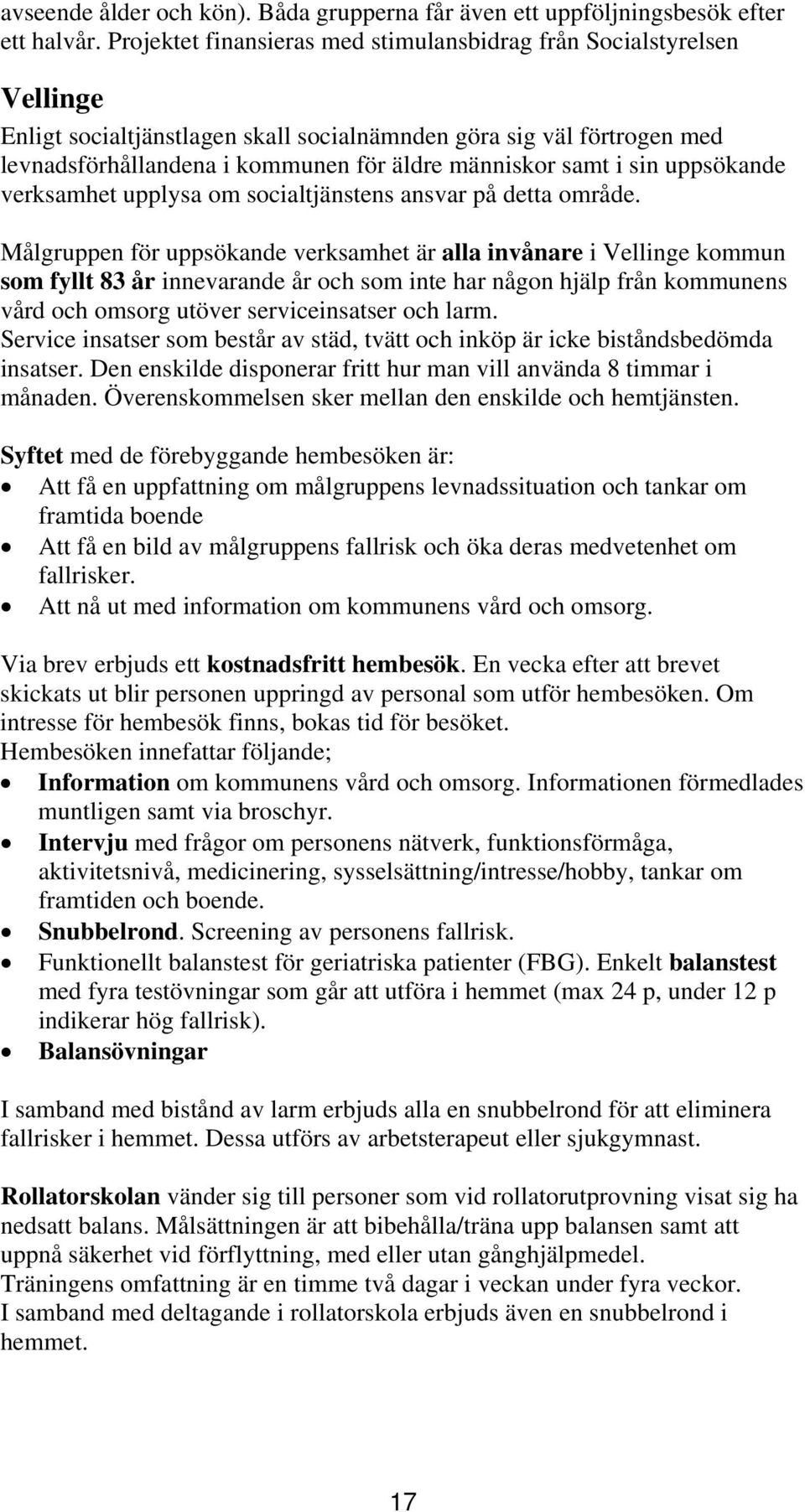 samt i sin uppsökande verksamhet upplysa om socialtjänstens ansvar på detta område.