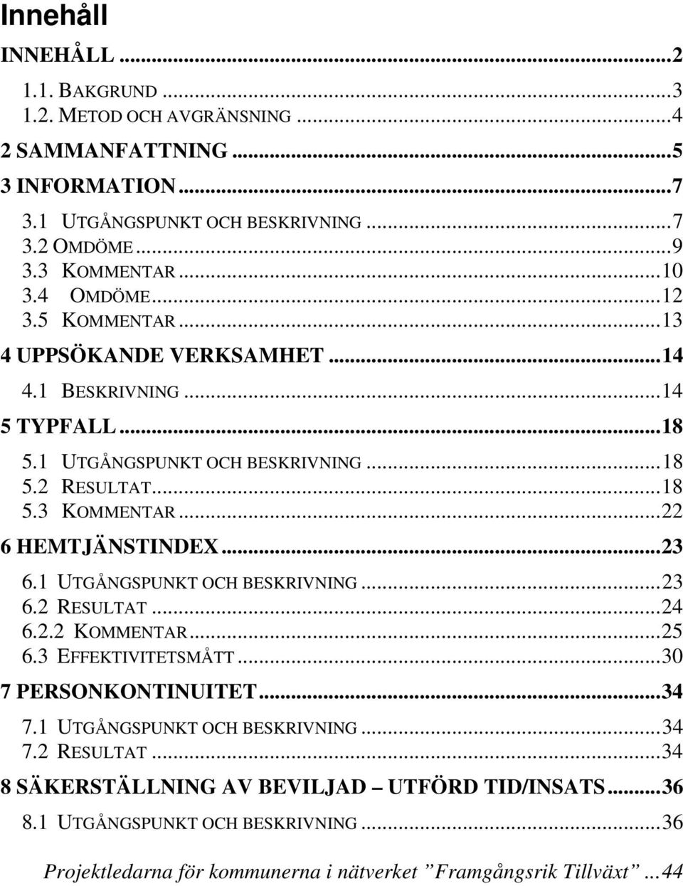 ..22 6 HEMTJÄNSTINDEX...23 6.1 UTGÅNGSPUNKT OCH BESKRIVNING...23 6.2 RESULTAT...24 6.2.2 KOMMENTAR...25 6.3 EFFEKTIVITETSMÅTT...30 7 PERSONKONTINUITET...34 7.