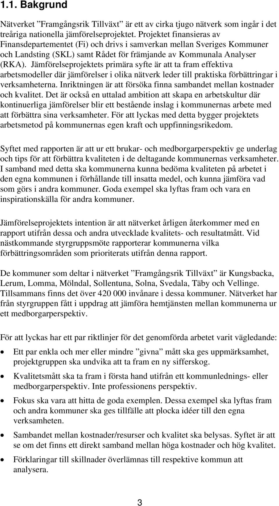 Jämförelseprojektets primära syfte är att ta fram effektiva arbetsmodeller där jämförelser i olika nätverk leder till praktiska förbättringar i verksamheterna.