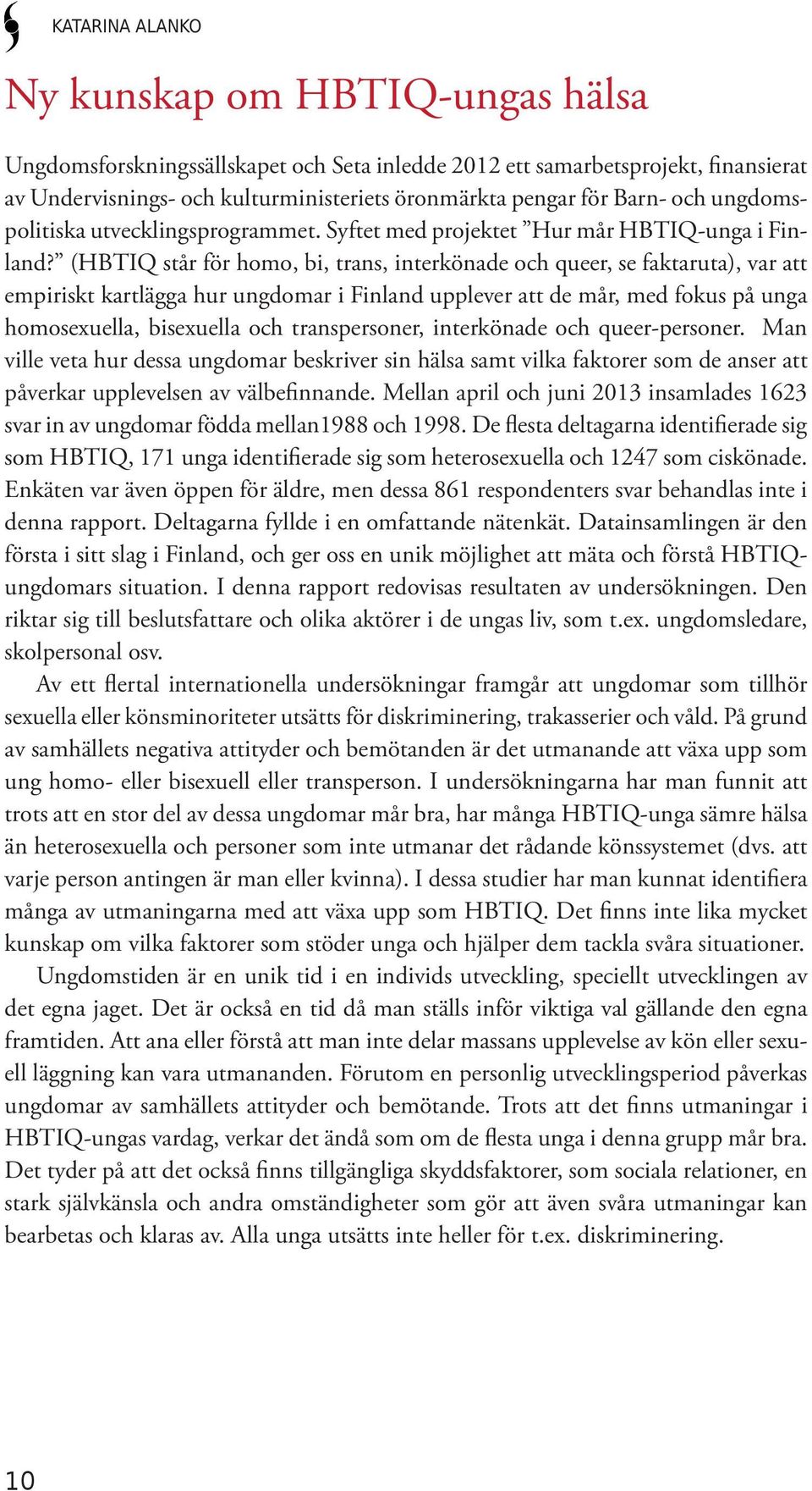 (HBTIQ står för homo, bi, trans, interkönade och queer, se faktaruta), var att empiriskt kartlägga hur ungdomar i Finland upplever att de mår, med fokus på unga homosexuella, bisexuella och