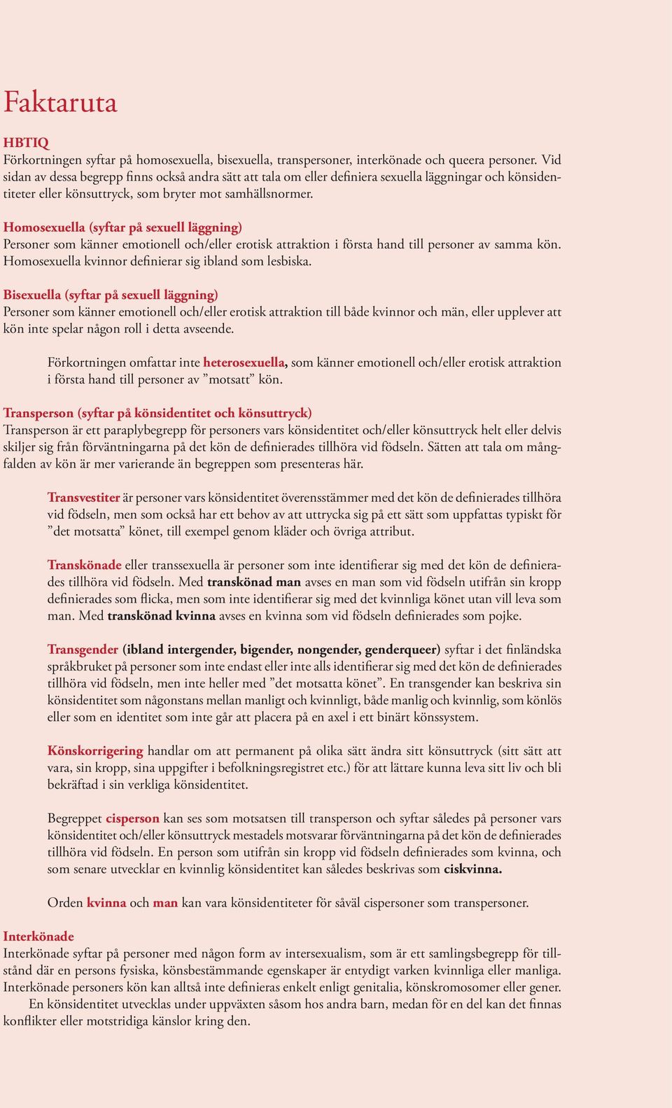 Homosexuella (syftar på sexuell läggning) Personer som känner emotionell och/eller erotisk attraktion i första hand till personer av samma kön. Homosexuella kvinnor definierar sig ibland som lesbiska.