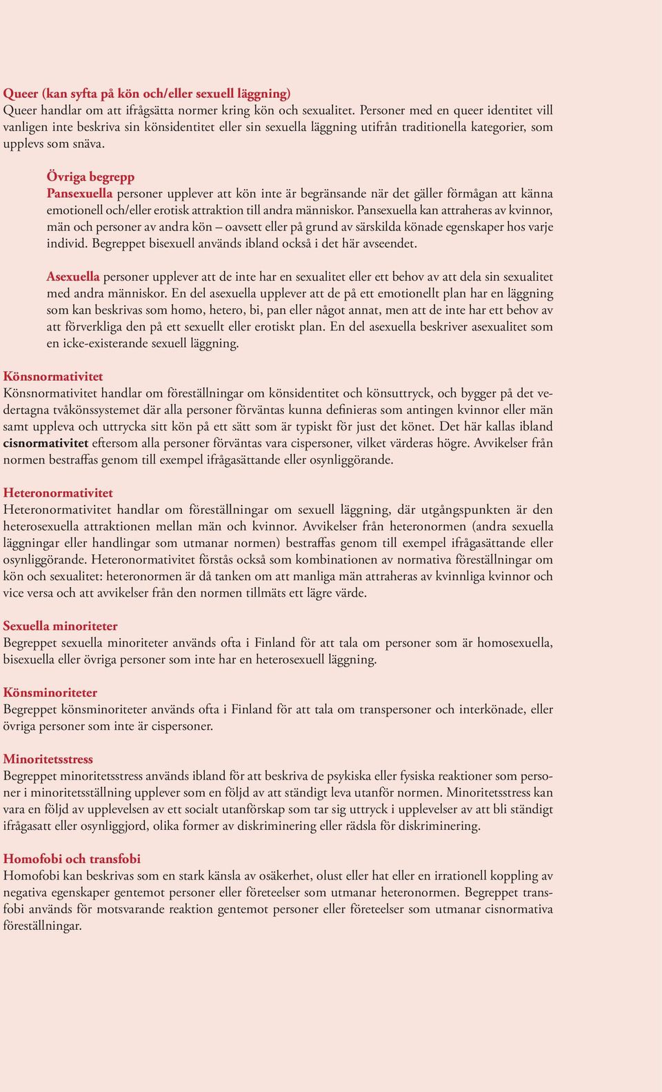 Övriga begrepp Pansexuella personer upplever att kön inte är begränsande när det gäller förmågan att känna emotionell och/eller erotisk attraktion till andra människor.