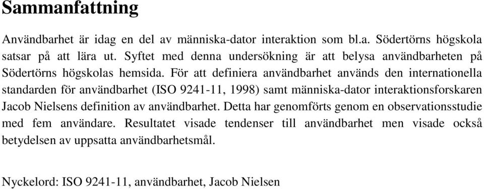 För att definiera användbarhet används den internationella standarden för användbarhet (ISO 9241-11, 1998) samt människa-dator interaktionsforskaren Jacob