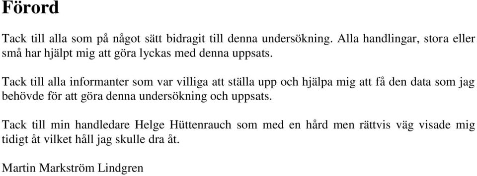 Tack till alla informanter som var villiga att ställa upp och hjälpa mig att få den data som jag behövde för att