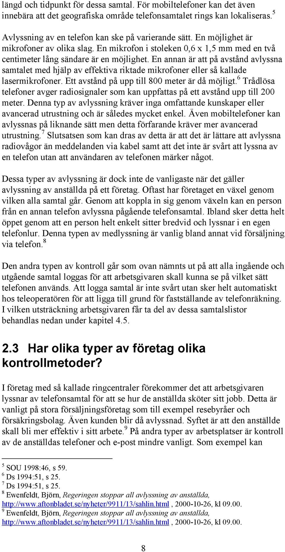 En annan är att på avstånd avlyssna samtalet med hjälp av effektiva riktade mikrofoner eller så kallade lasermikrofoner. Ett avstånd på upp till 800 meter är då möjligt.