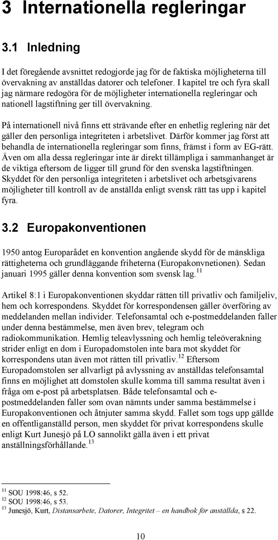 På internationell nivå finns ett strävande efter en enhetlig reglering när det gäller den personliga integriteten i arbetslivet.