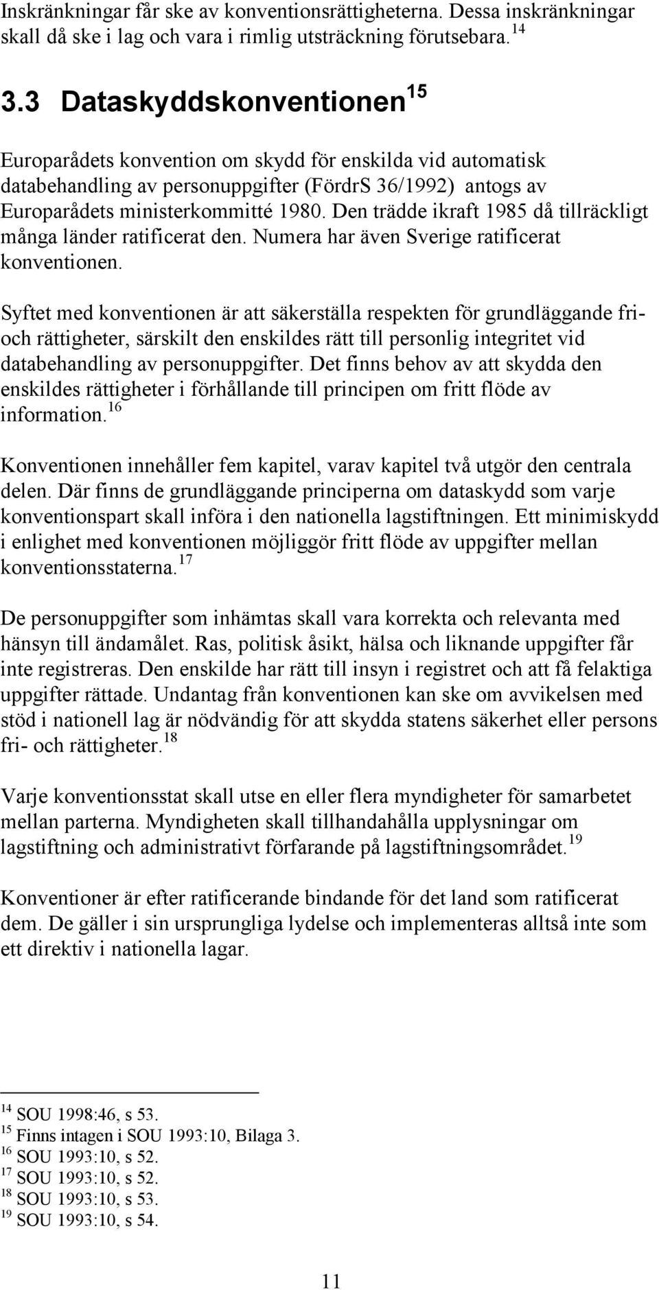 Den trädde ikraft 1985 då tillräckligt många länder ratificerat den. Numera har även Sverige ratificerat konventionen.