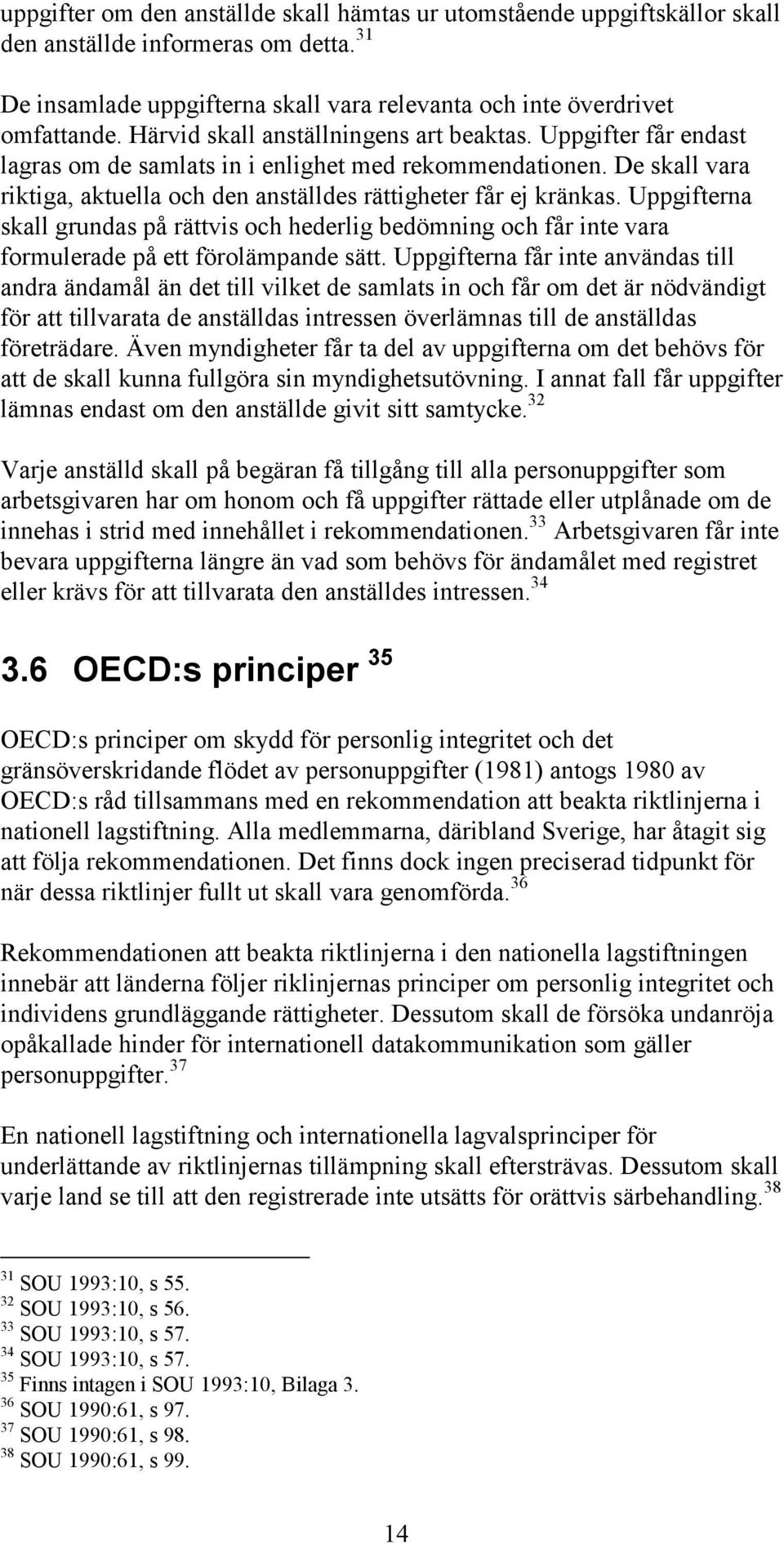 Uppgifterna skall grundas på rättvis och hederlig bedömning och får inte vara formulerade på ett förolämpande sätt.