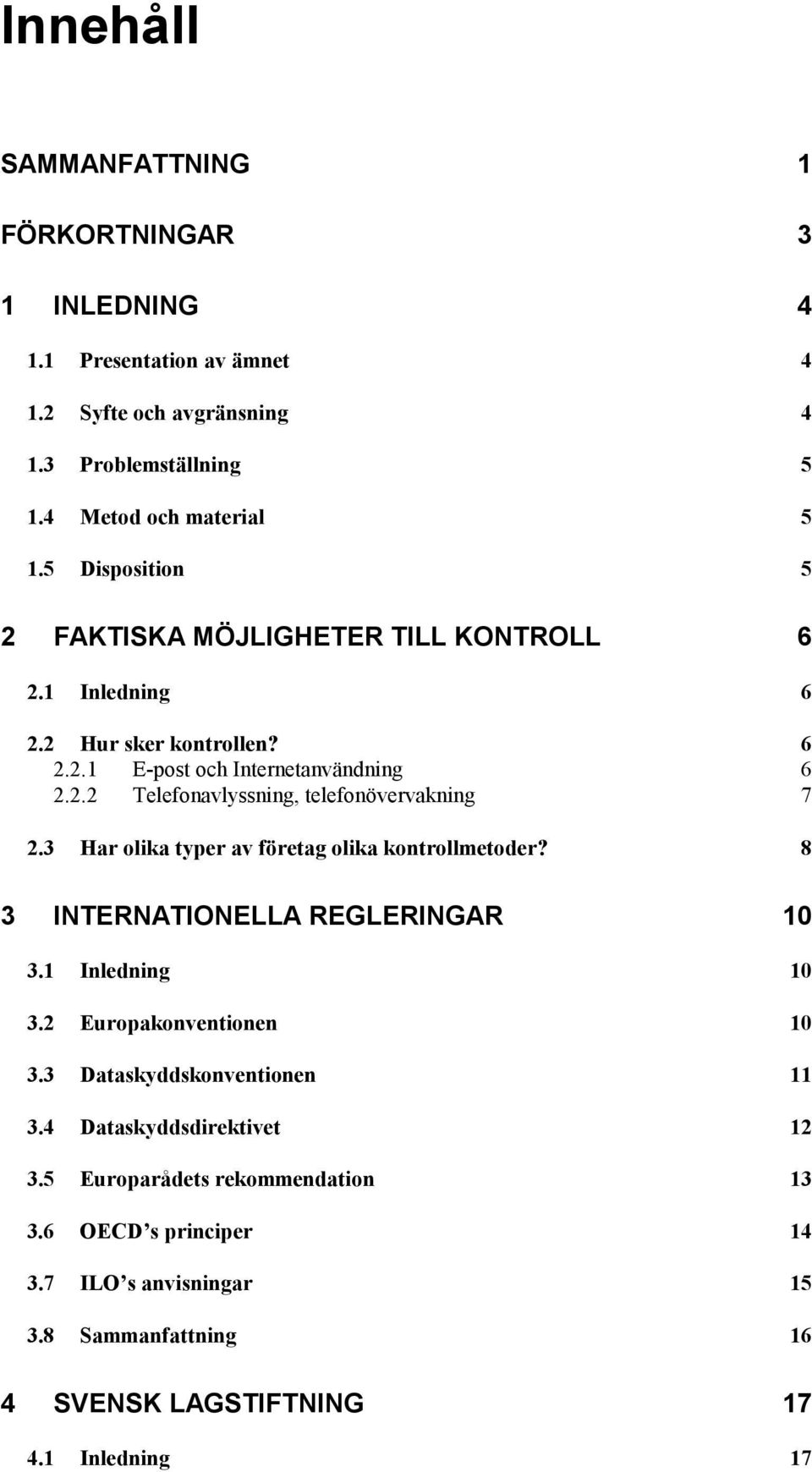 3 Har olika typer av företag olika kontrollmetoder? 8 3 INTERNATIONELLA REGLERINGAR 10 3.1 Inledning 10 3.2 Europakonventionen 10 3.3 Dataskyddskonventionen 11 3.