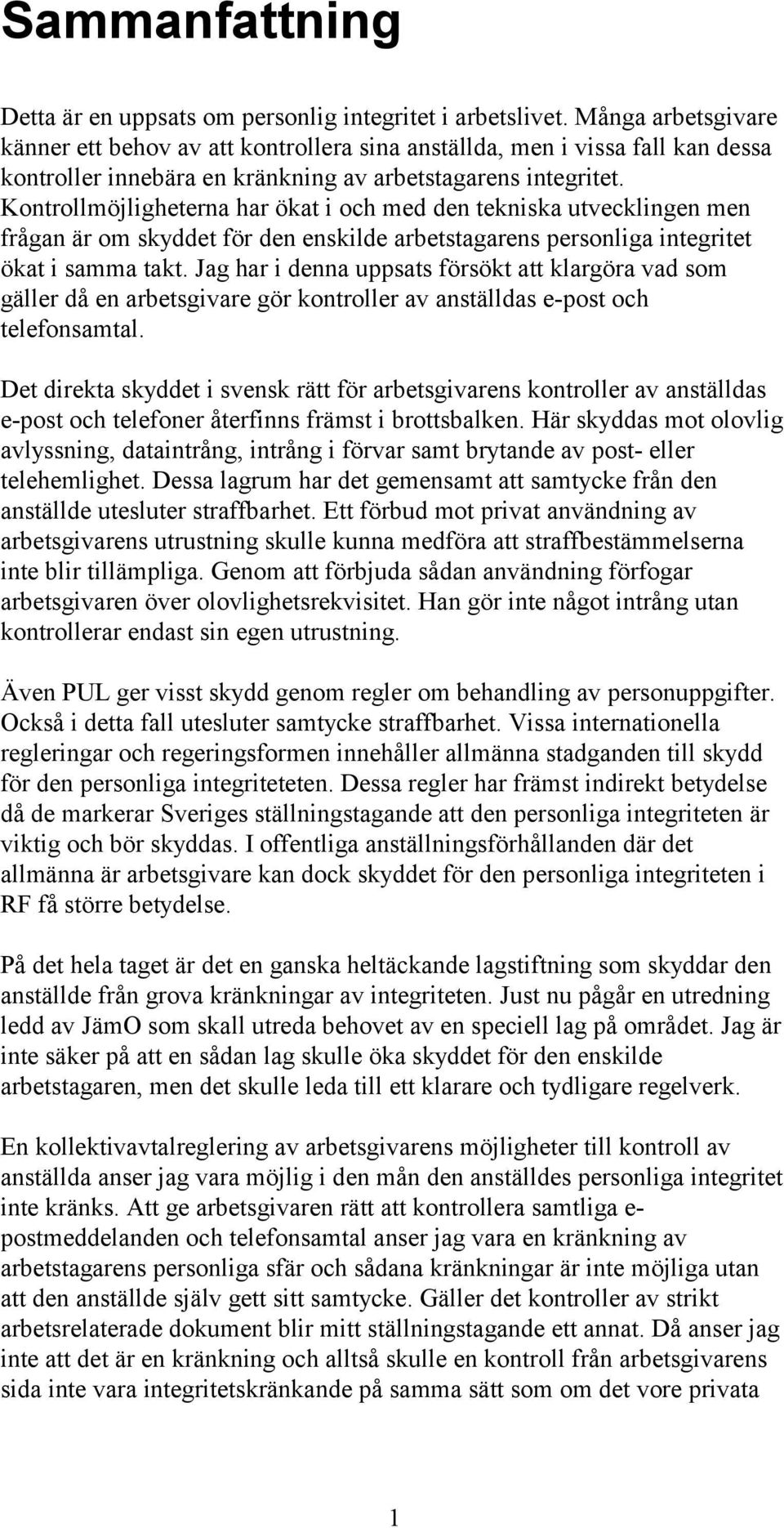 Kontrollmöjligheterna har ökat i och med den tekniska utvecklingen men frågan är om skyddet för den enskilde arbetstagarens personliga integritet ökat i samma takt.