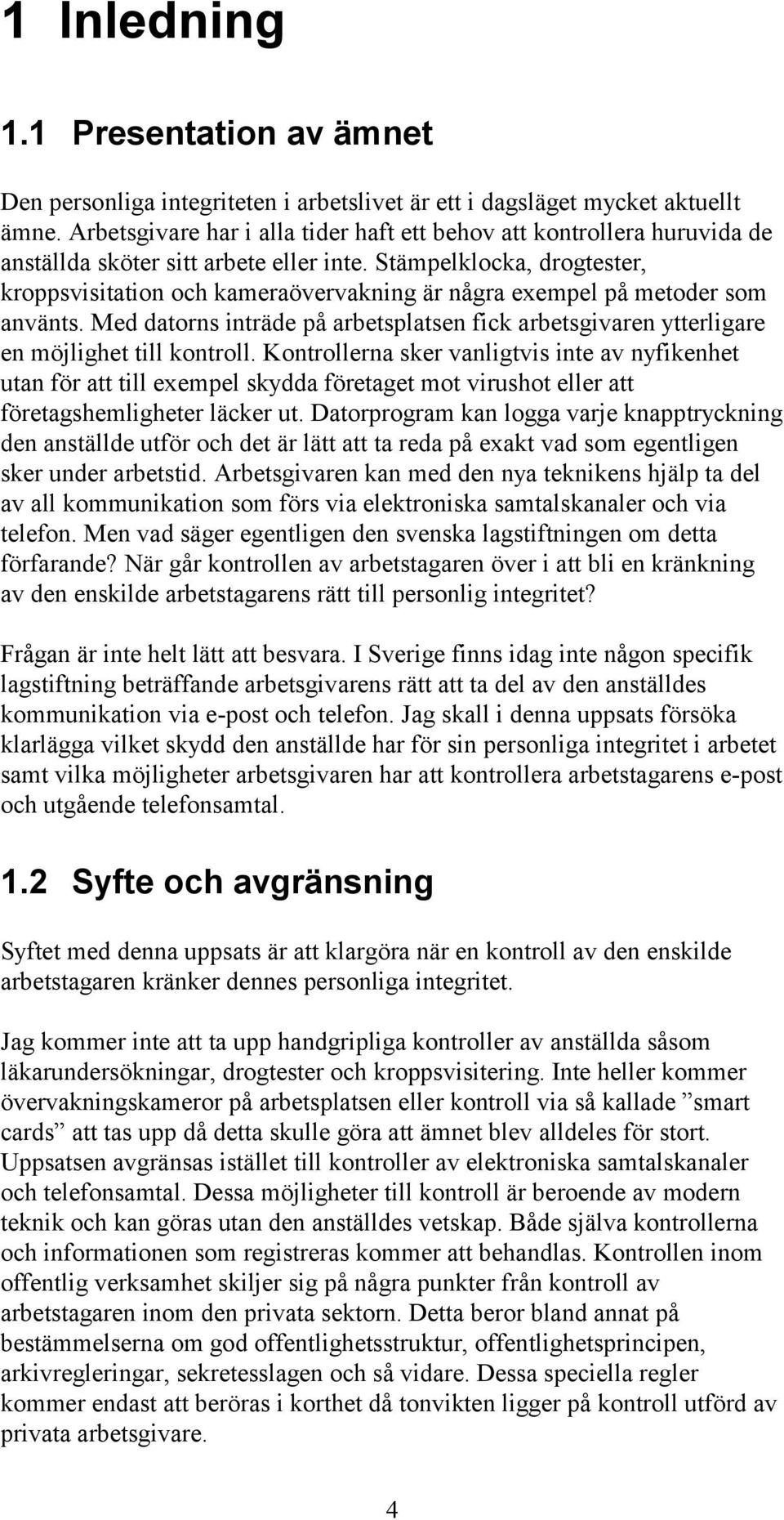 Stämpelklocka, drogtester, kroppsvisitation och kameraövervakning är några exempel på metoder som använts.