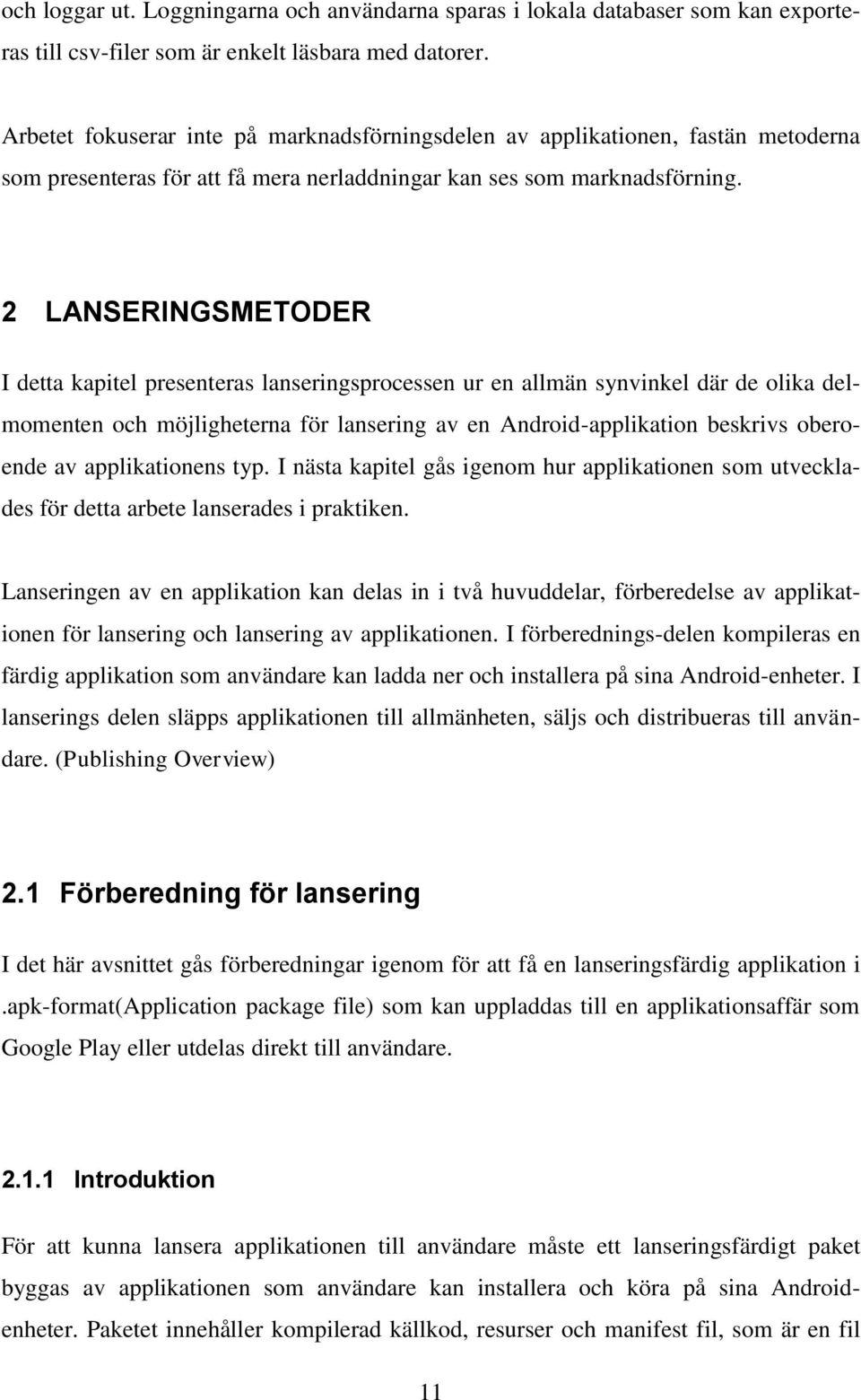 2 LANSERINGSMETODER I detta kapitel presenteras lanseringsprocessen ur en allmän synvinkel där de olika delmomenten och möjligheterna för lansering av en Android-applikation beskrivs oberoende av