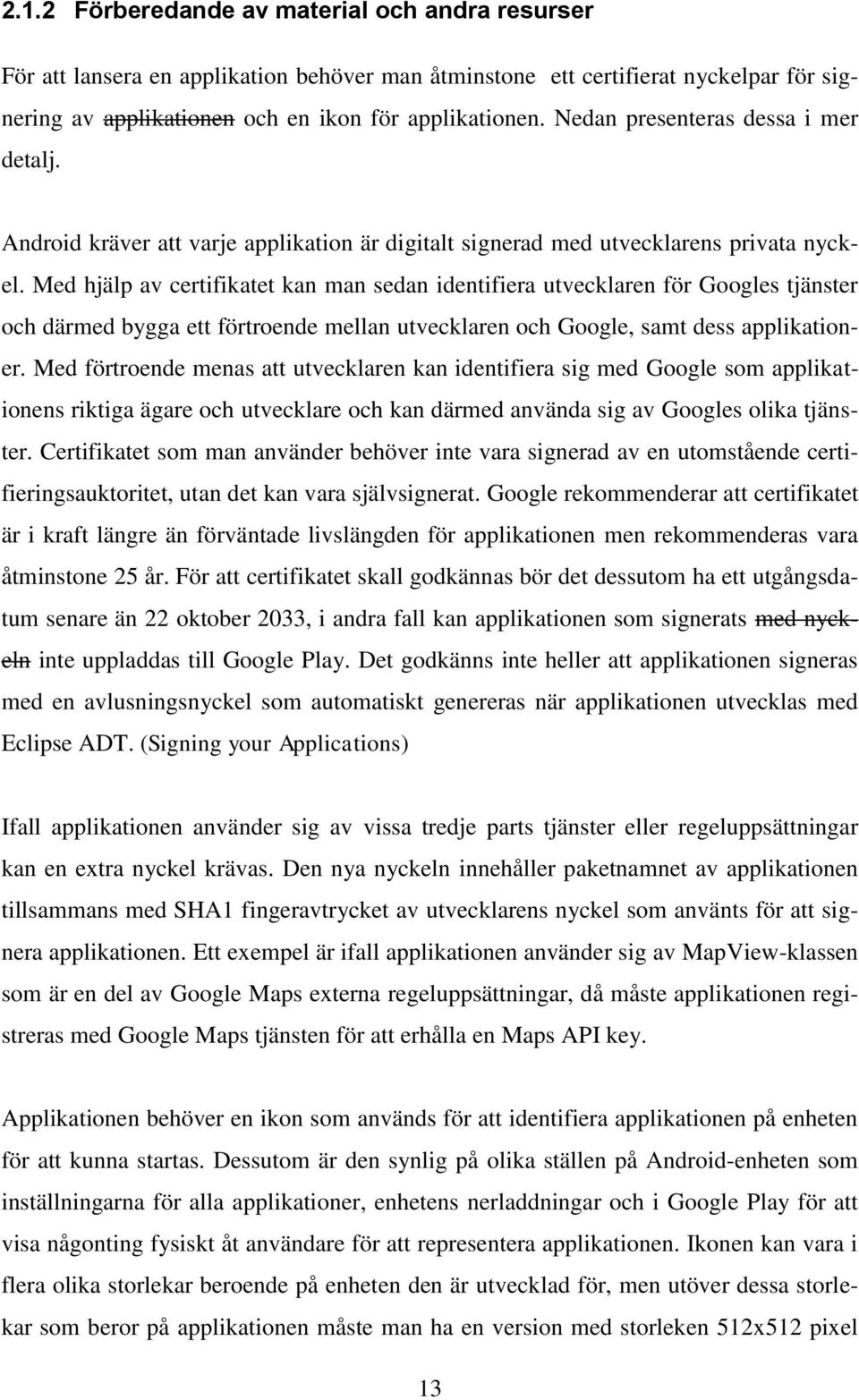 Med hjälp av certifikatet kan man sedan identifiera utvecklaren för Googles tjänster och därmed bygga ett förtroende mellan utvecklaren och Google, samt dess applikationer.