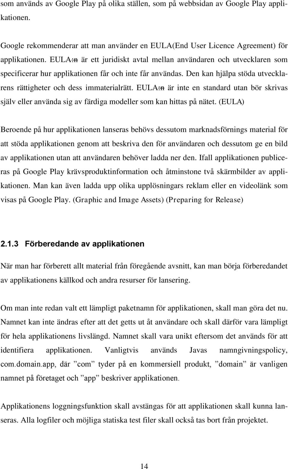 EULA:n är inte en standard utan bör skrivas själv eller använda sig av färdiga modeller som kan hittas på nätet.