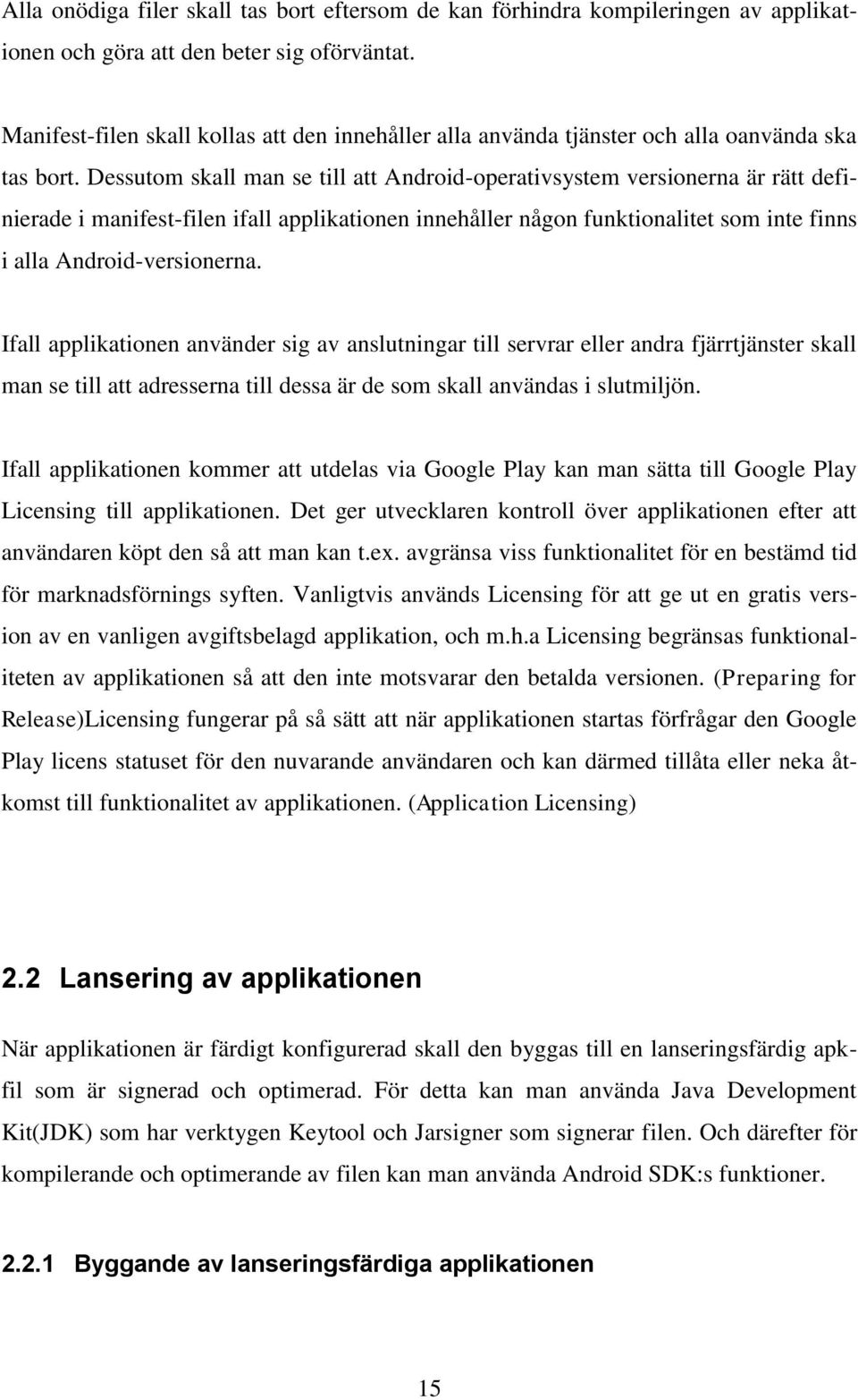Dessutom skall man se till att Android-operativsystem versionerna är rätt definierade i manifest-filen ifall applikationen innehåller någon funktionalitet som inte finns i alla Android-versionerna.