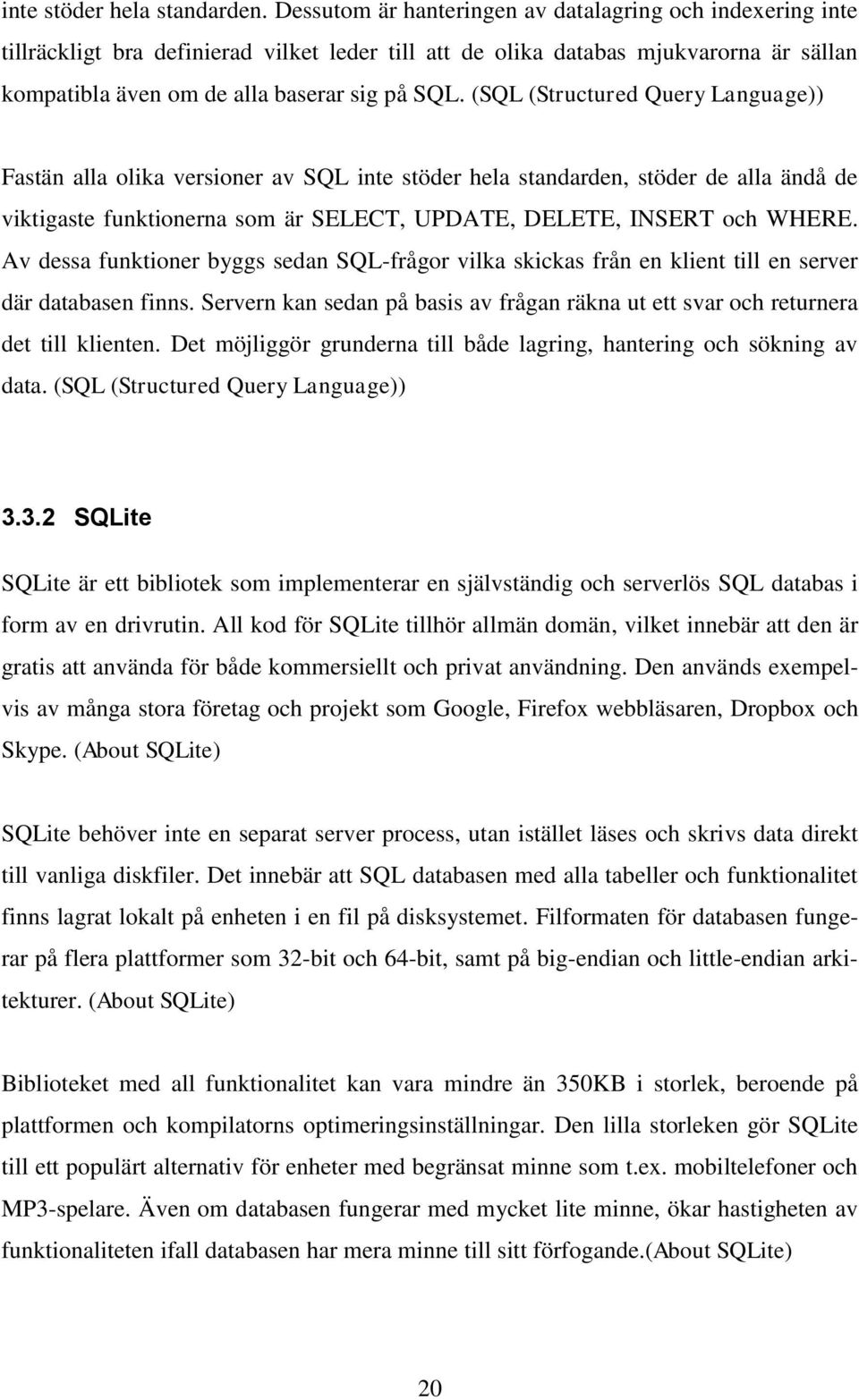 (SQL (Structured Query Language)) Fastän alla olika versioner av SQL inte stöder hela standarden, stöder de alla ändå de viktigaste funktionerna som är SELECT, UPDATE, DELETE, INSERT och WHERE.